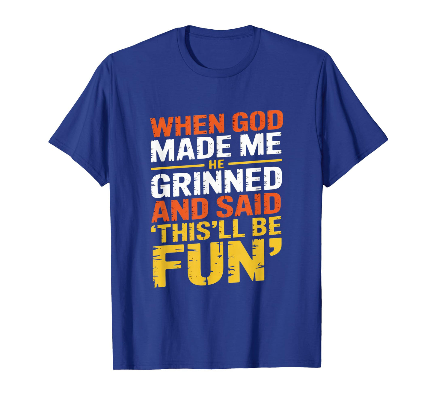 Funny Sarcastic Saying When God Made Me He Grinned and Said T-Shirt