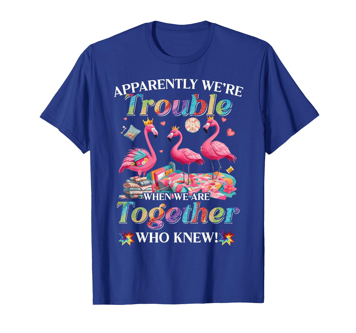 Apparently trouble when we are together who knew T-Shirt