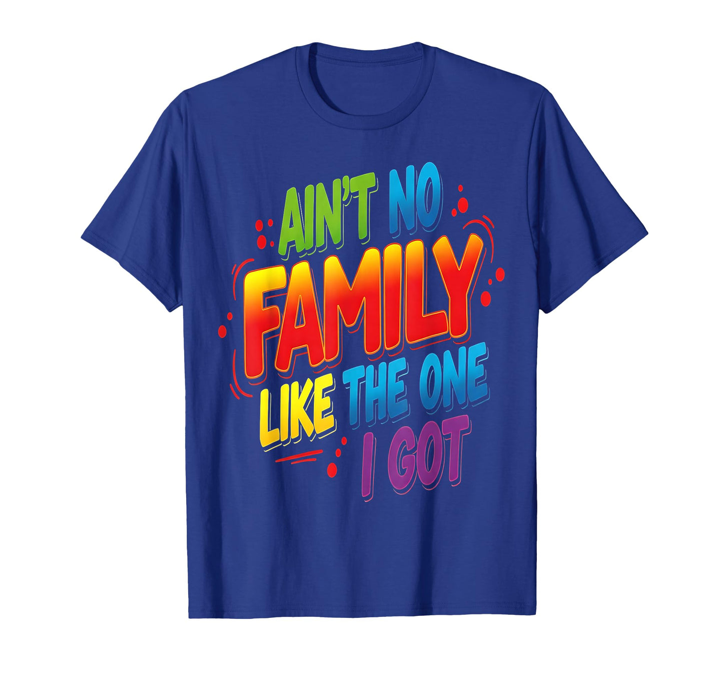 Ain't No Family Like The One I Got Matching Family Reunion T-Shirt
