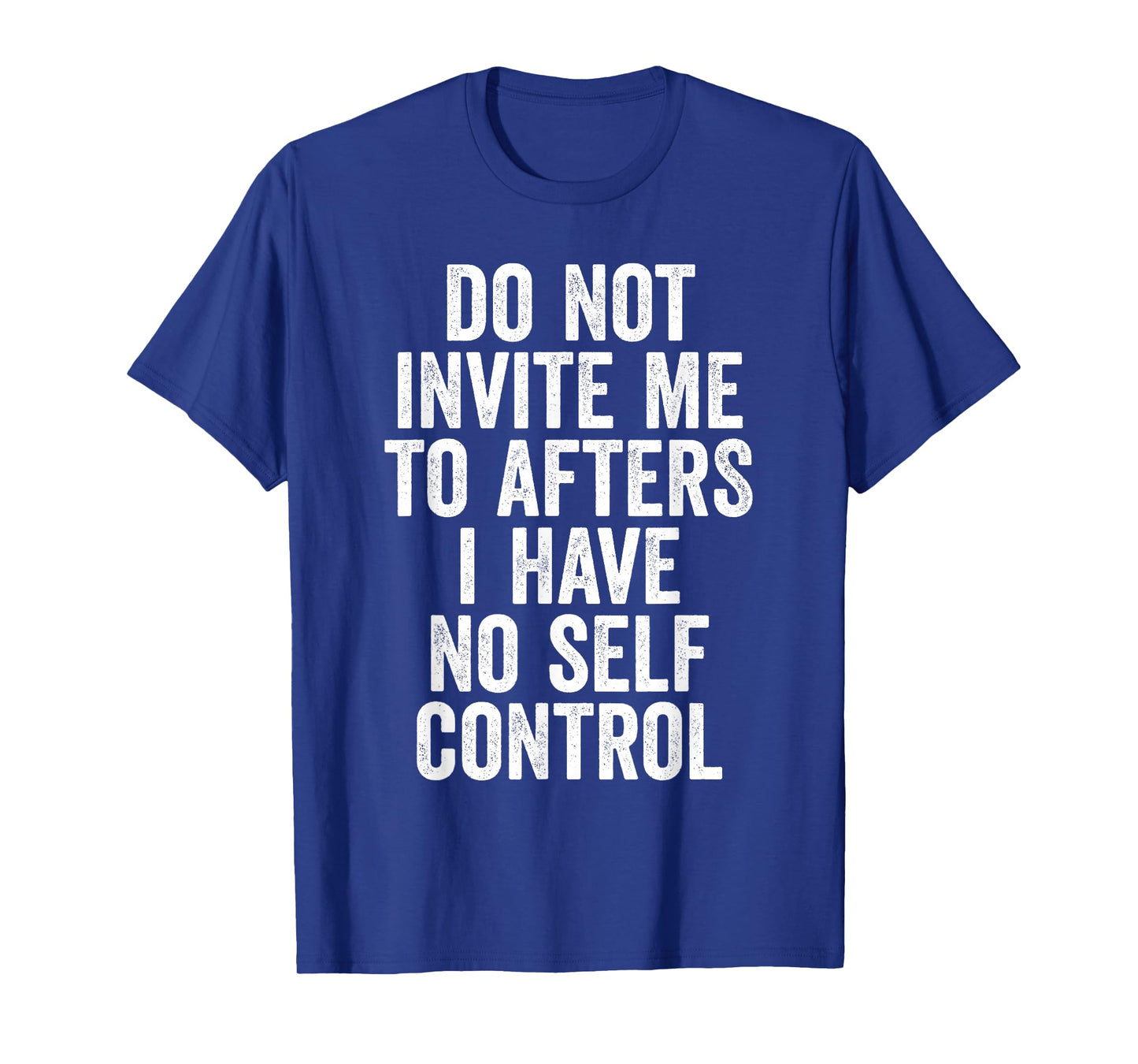 Funny Do Not Invite Me To Afters I Have No Self Control T-Shirt