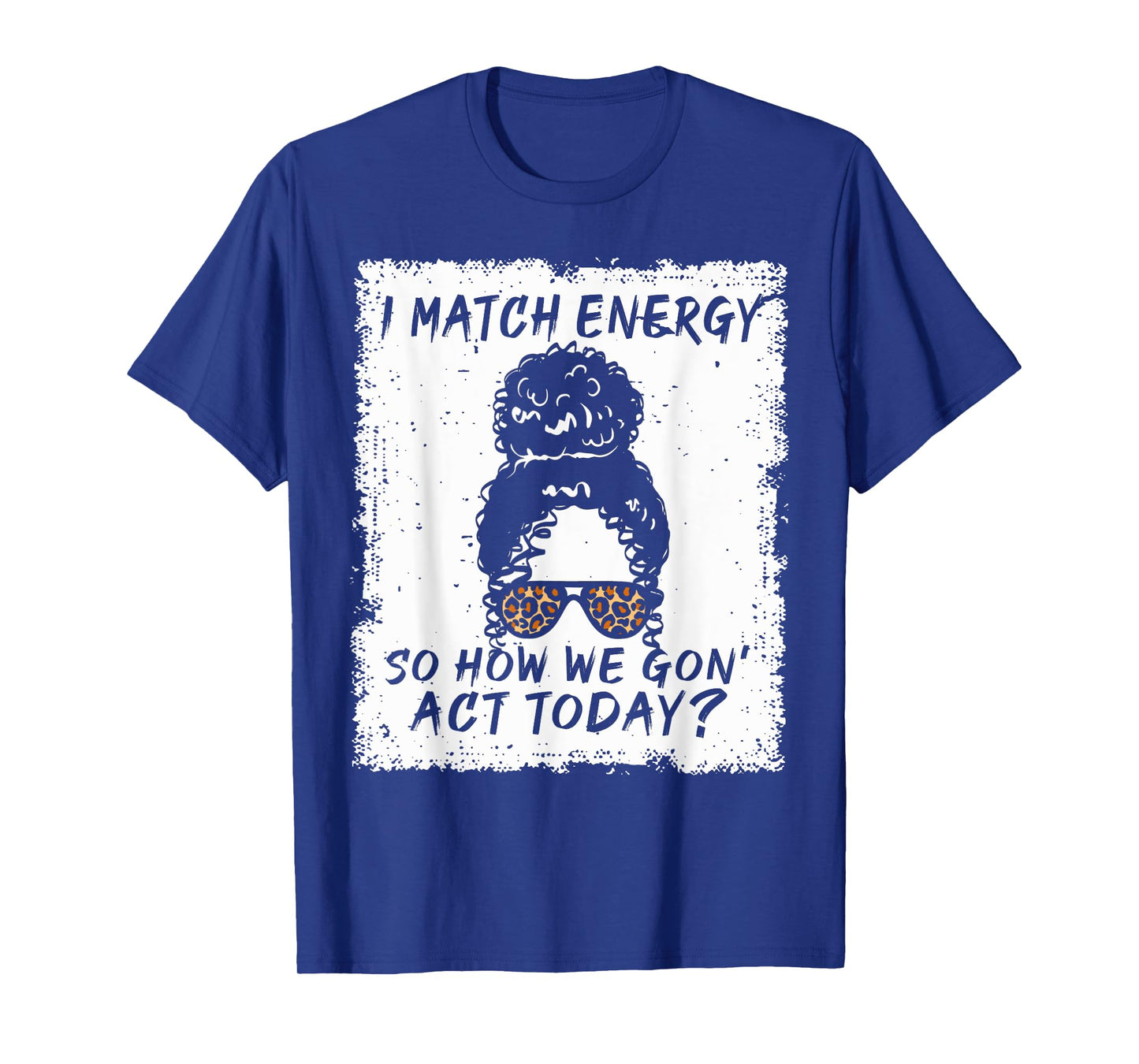 I Match Energy So How We Gon' Act Today Funny Sarcasm Quotes T-Shirt