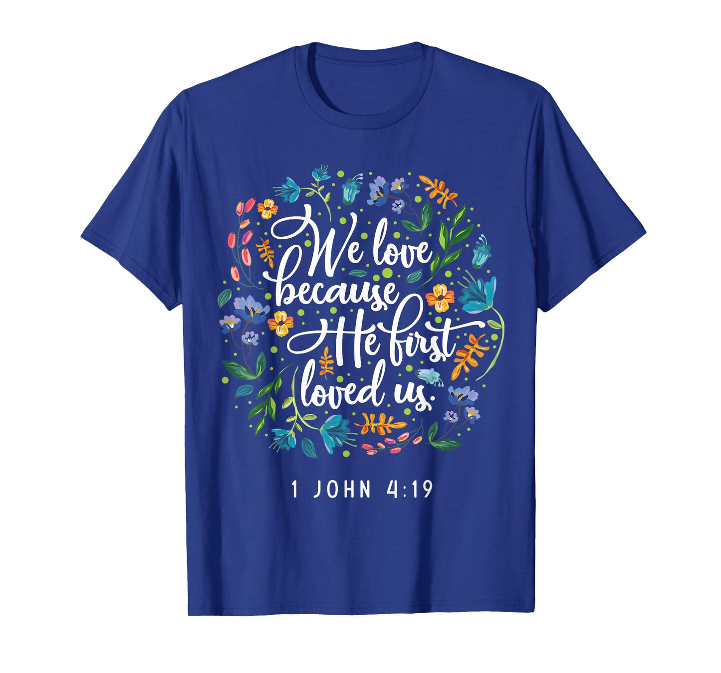 We love because he first loved us 1 John 4:19 T-Shirt