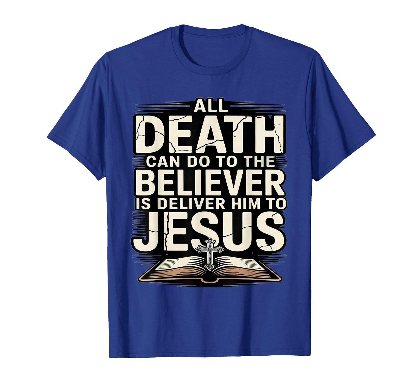 All Death Can Do to The Believers is Deliver Him to Jesus T-Shirt