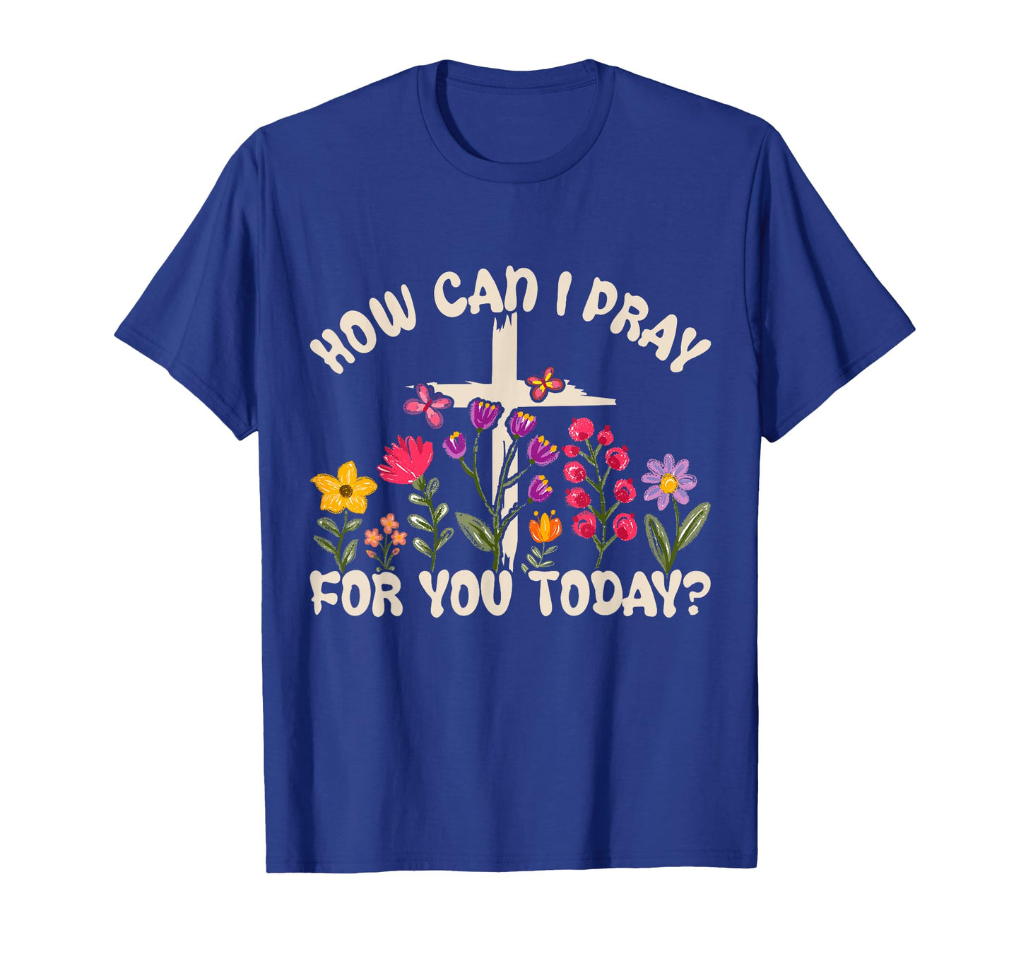 How Can I Pray for You Today Christian Prayer Faith Jesus T-Shirt
