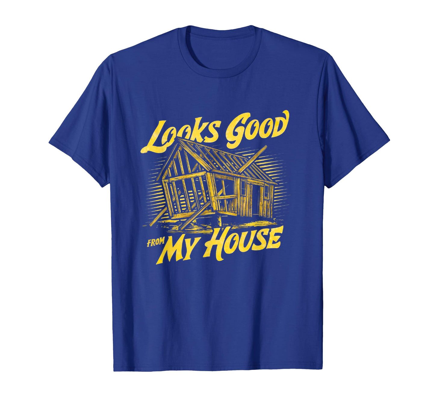 Looks Good From My House Funny Builder Design T-Shirt
