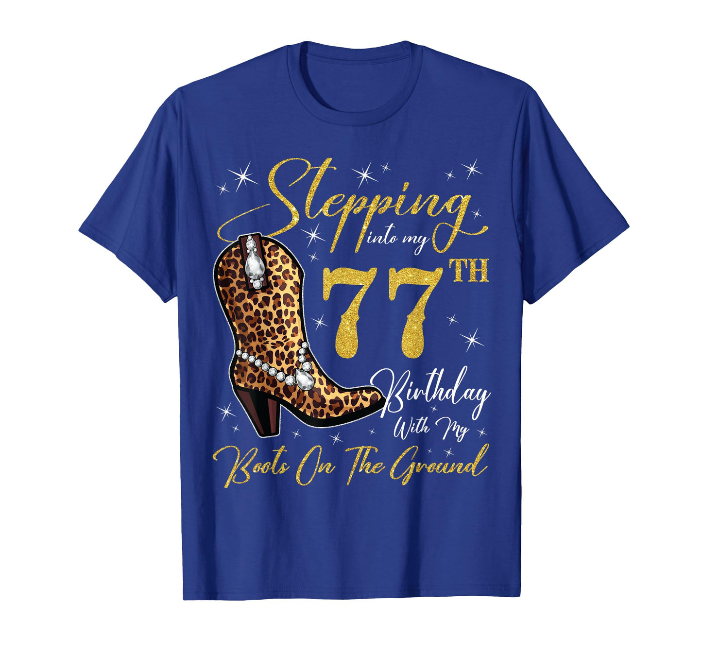 Stepping Into My 77th Birthday With My Boots On The Ground T-Shirt