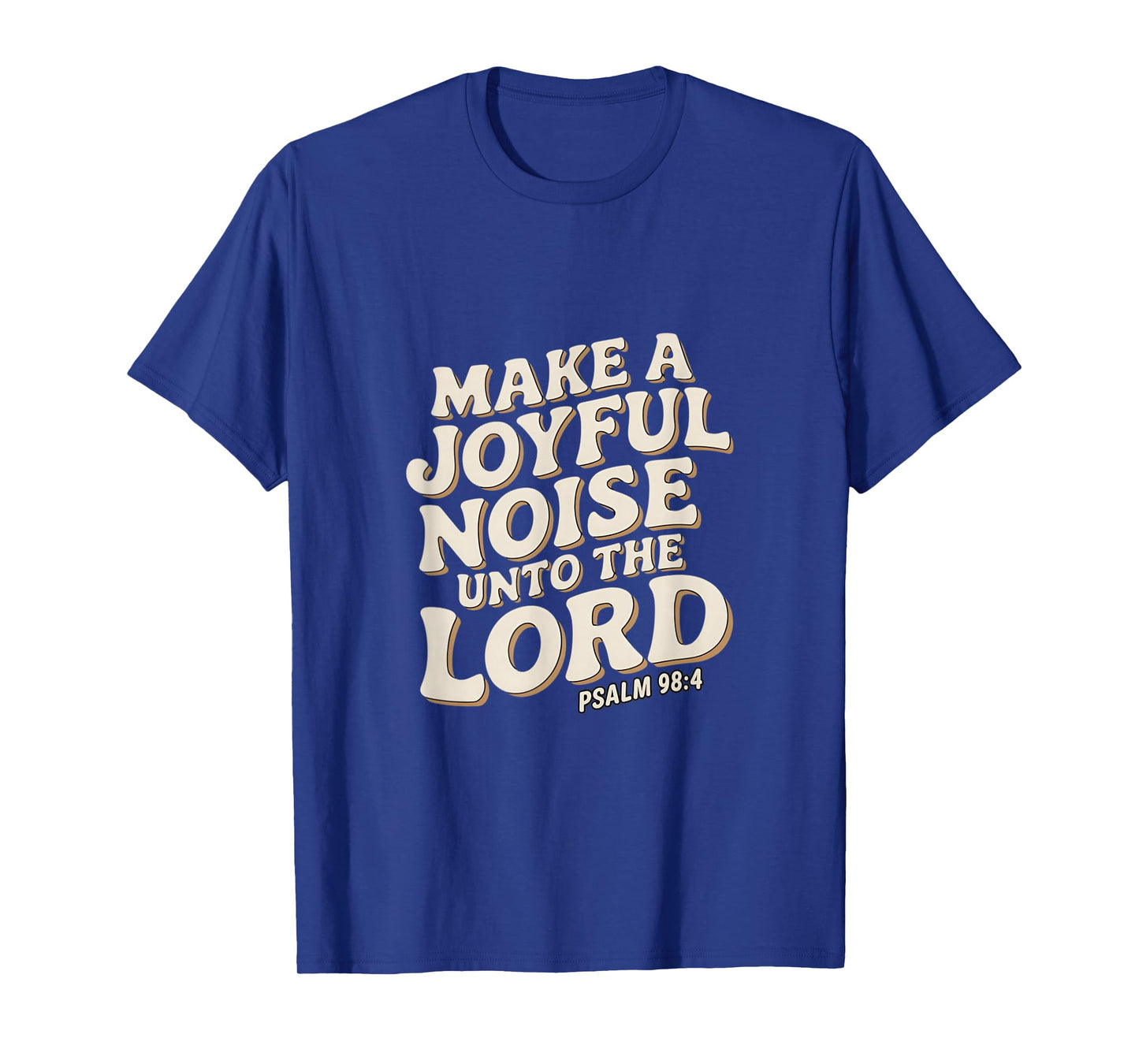 Make a Joyful Noise Unto the Lord Psalm 98:4 Christian T-Shirt
