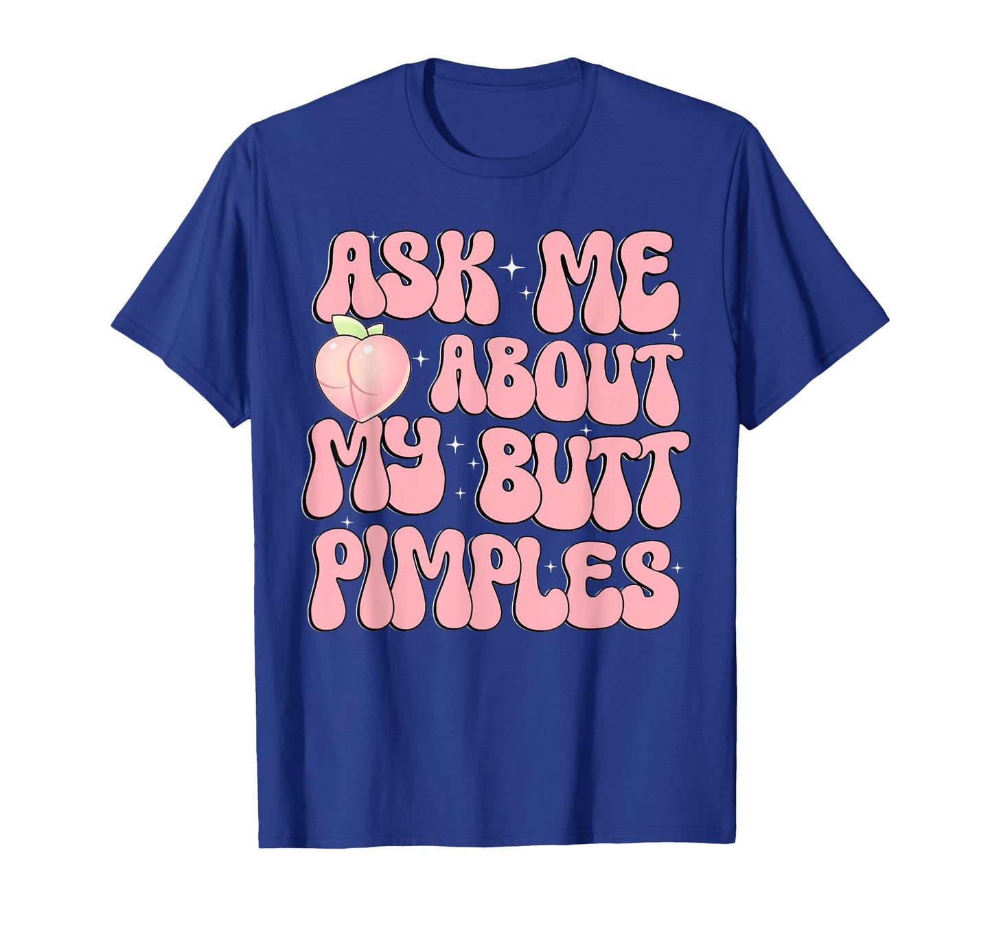 Ask Me About My Butt Pimples Booty Peach Design Funny Adult T-Shirt