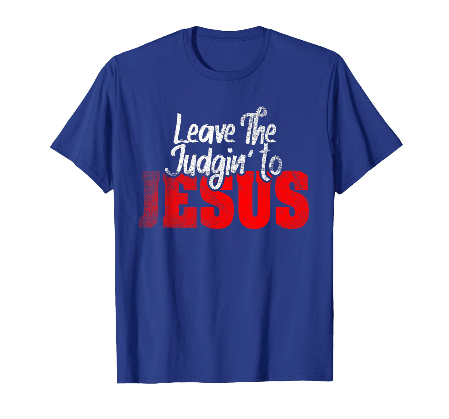 Leave The Judgin' To Jesus Funny Christian Leave The Judging T-Shirt