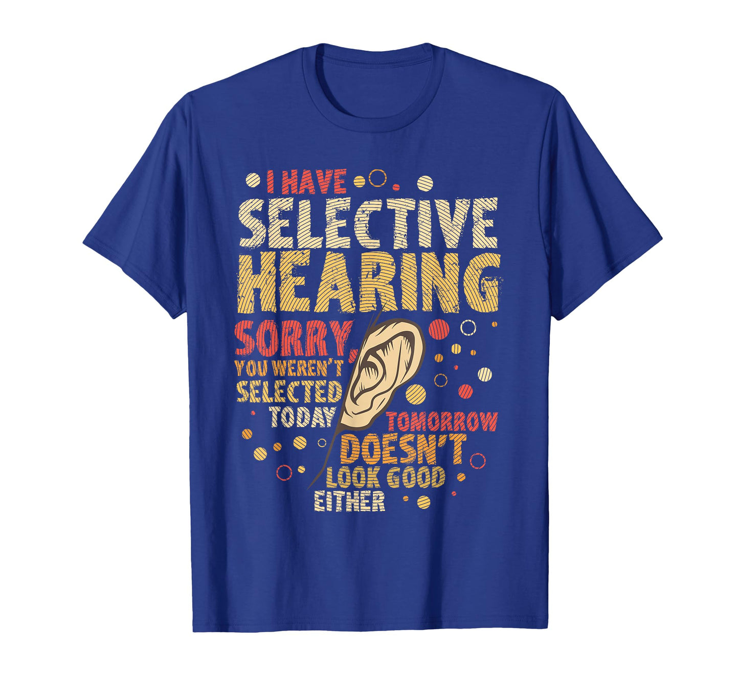 Funny sarcastic humor with saying "I have selective hearing" T-Shirt