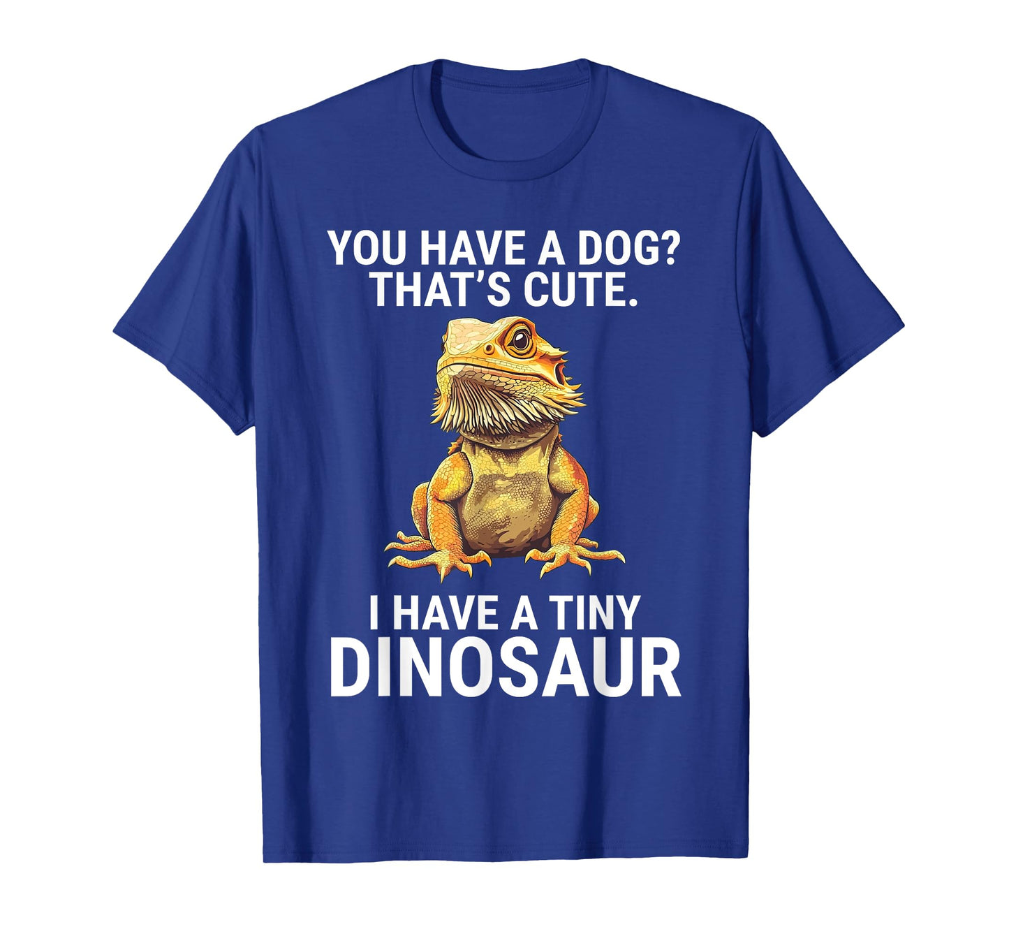 You Have A Dog I Have A Tiny Dinosaur Funny Bearded Dragon Men Women Girls Kids T-Shirt