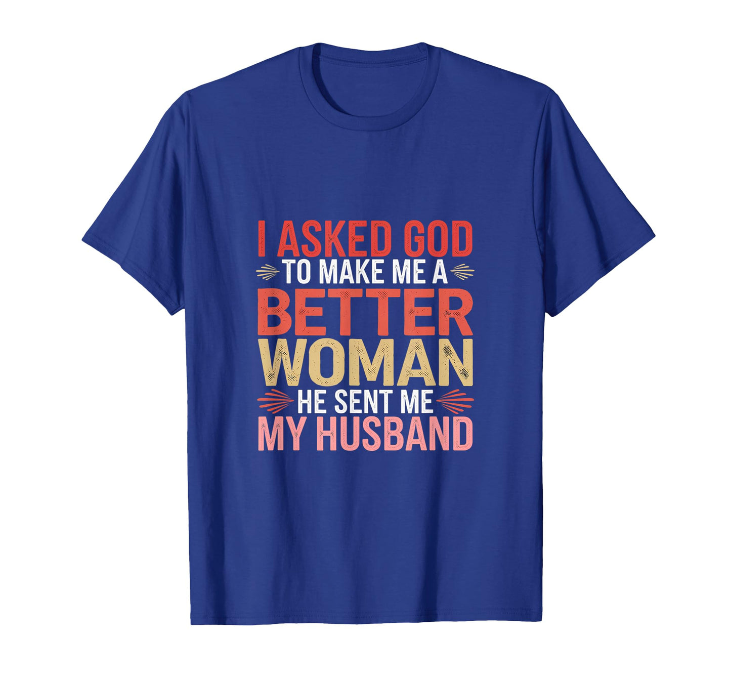 God Sent My Husband to Make Me a Better Woman ----- T-Shirt
