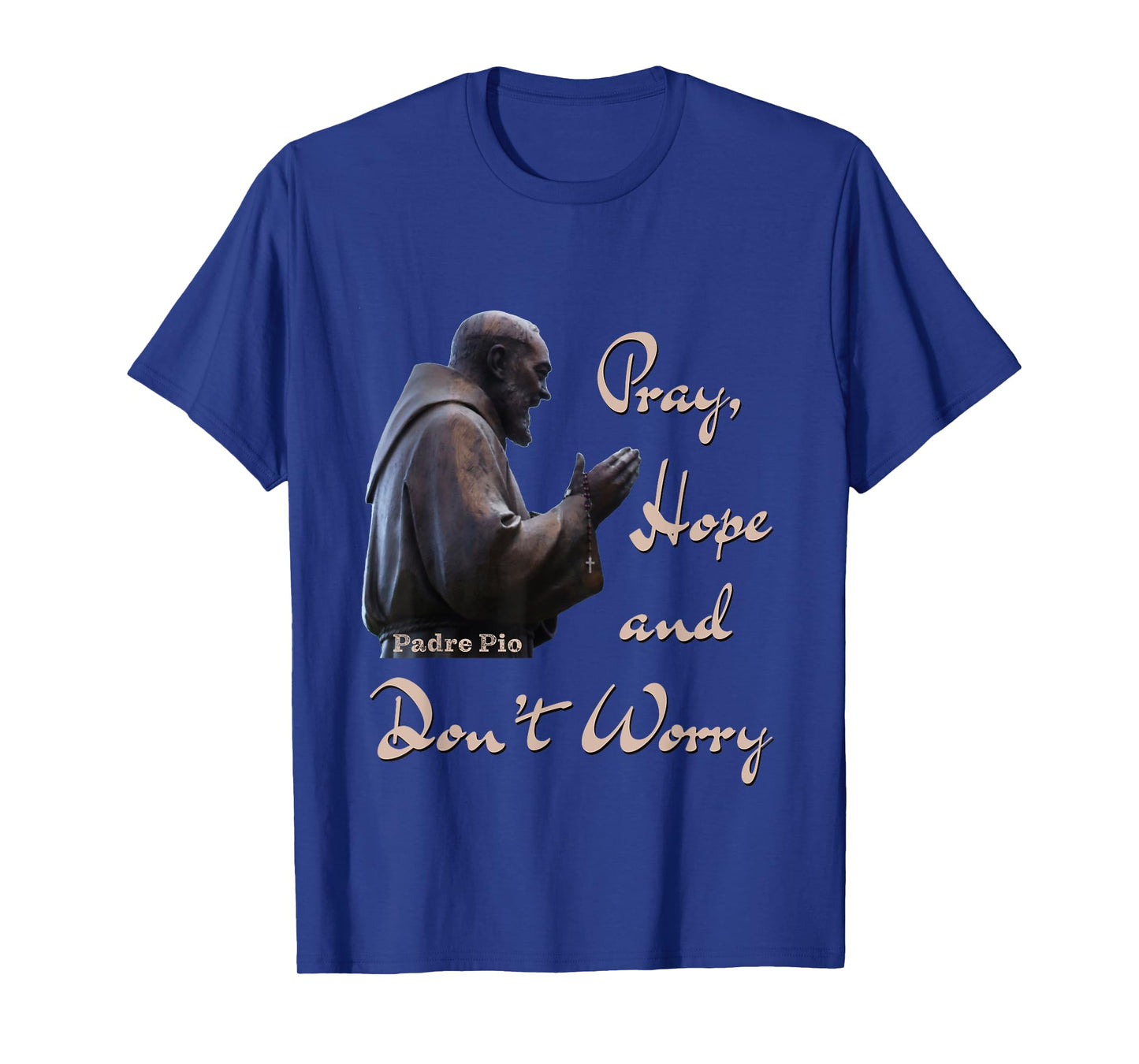 Catholic Saint Padre Pio Quote Pray, Hope, and Don't Worry. T-Shirt