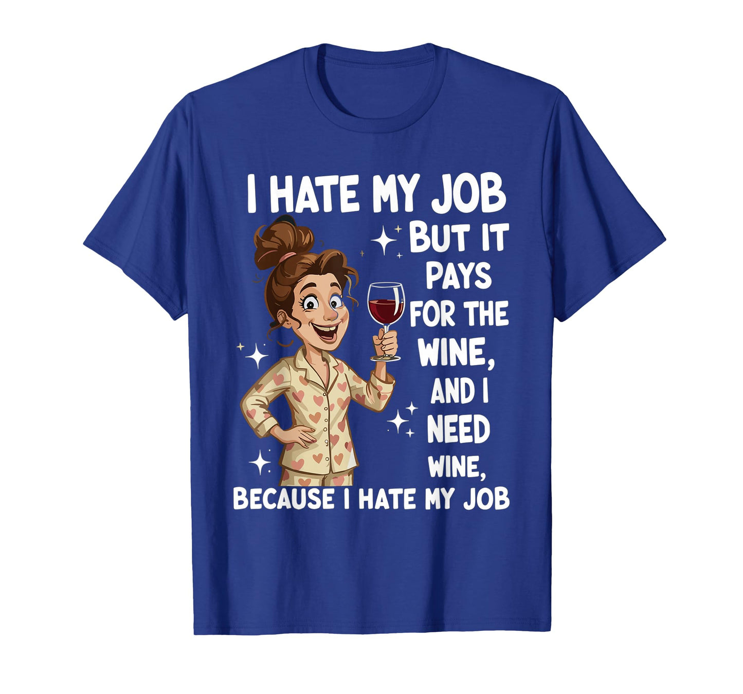 I Hate My Job But It Pays for The Wine and I Need Wine Funny T-Shirt