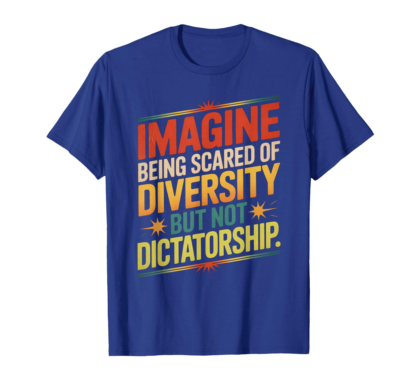 Imagine Being Scared Of Diversity But Not Dictatorship T-Shirt