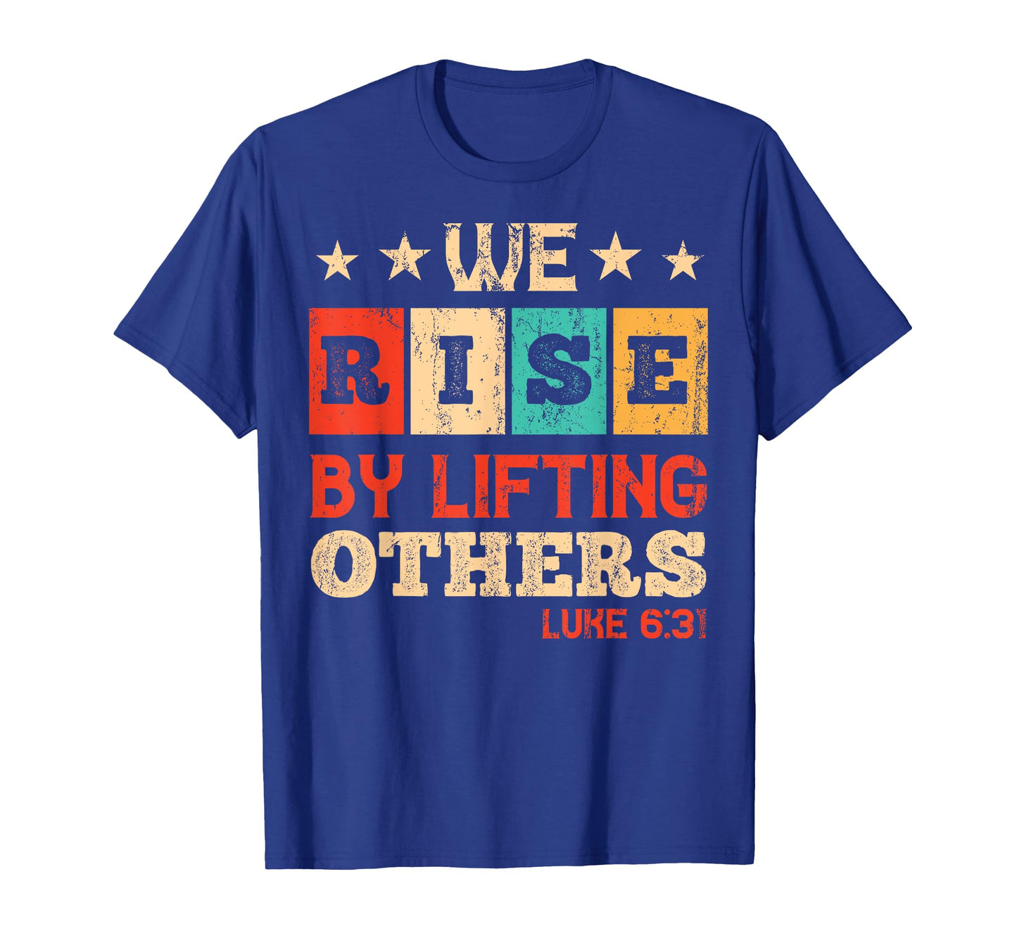 We Rise By Lifting Others Luke 6:31 - Christian Bible Verse T-Shirt