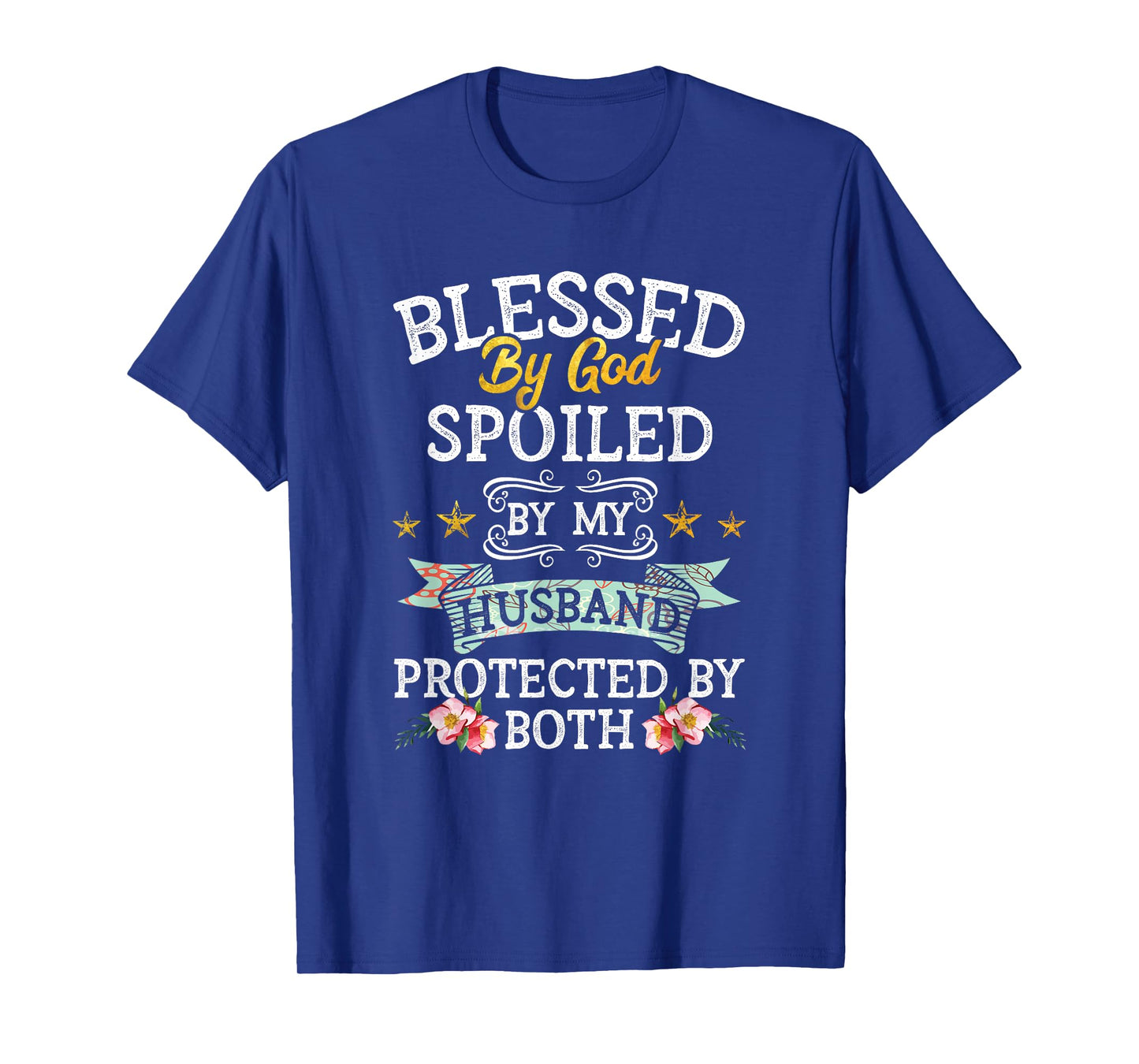 Blessed by God Spoiled by My Husband Protected By Both T-Shirt