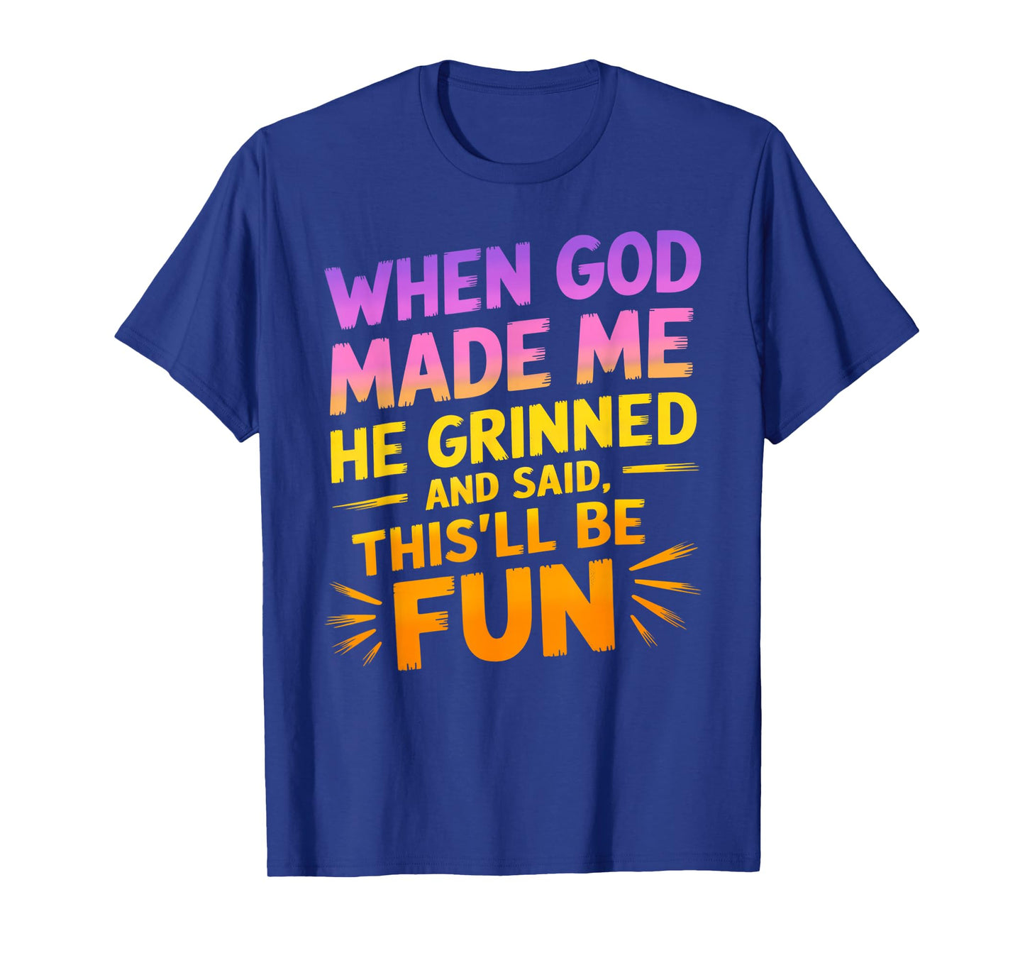 When God Made Me He Grinned and Said Funny Sarcastic Saying T-Shirt