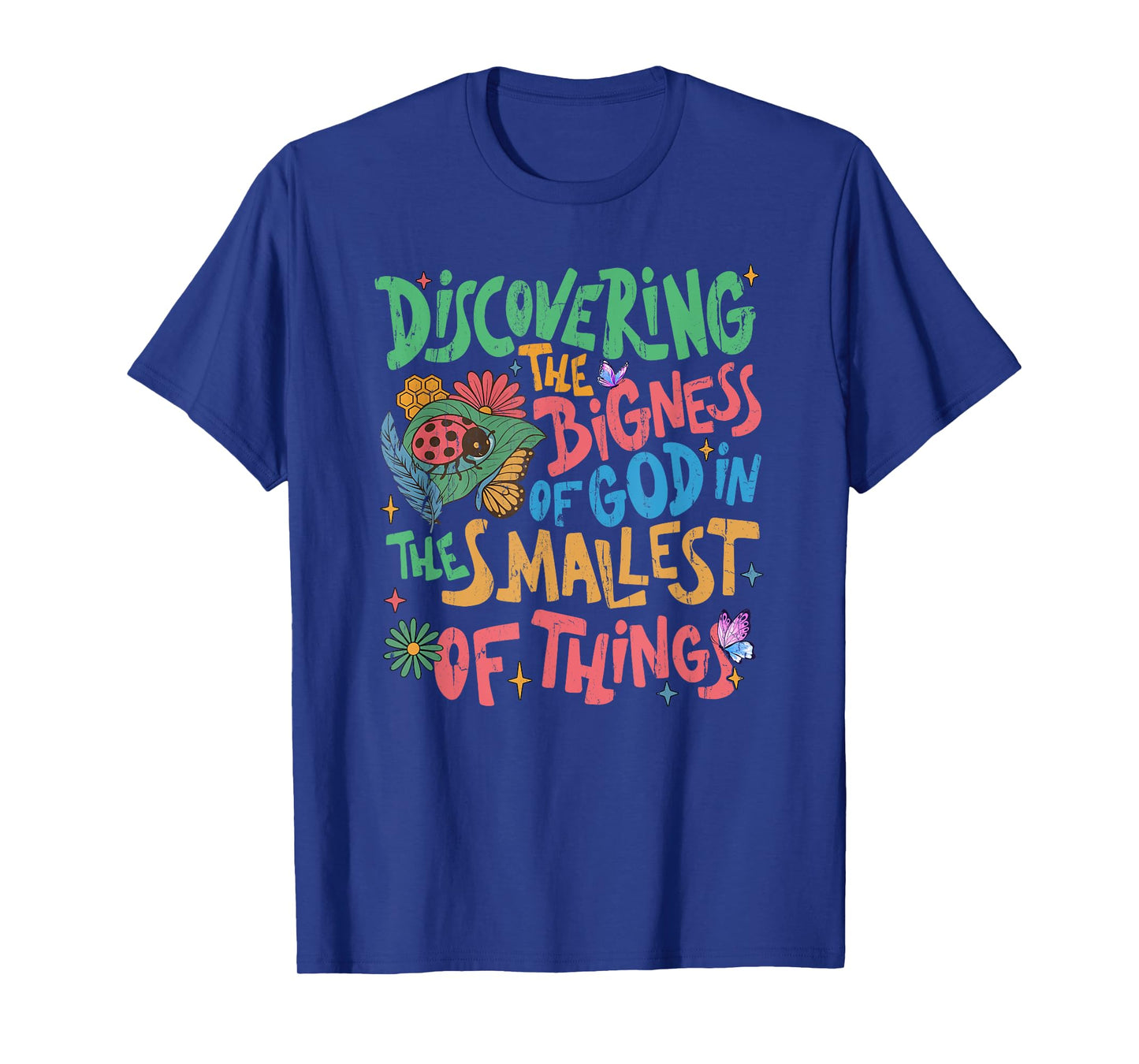 Discovering The Bigness Of God In The Smallest Of Things T-Shirt
