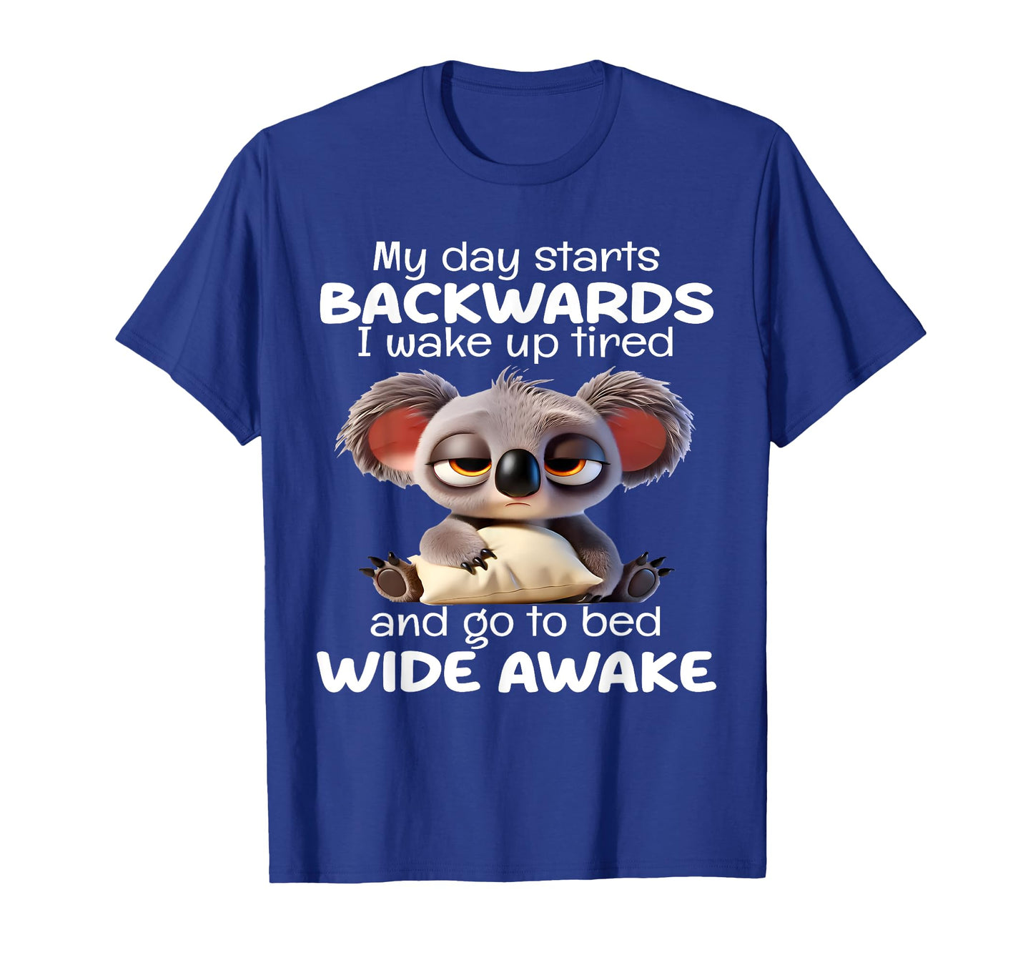 My Day Starts Backwards I Wake Up Tired Go To Bed Wide Awake T-Shirt
