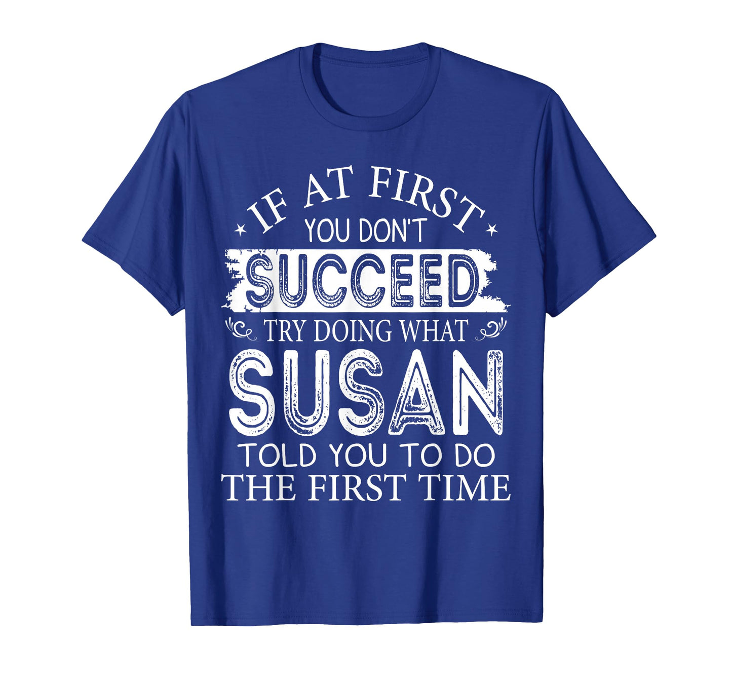 If At First You Don't Succeed Try Doing What Susan T-Shirt