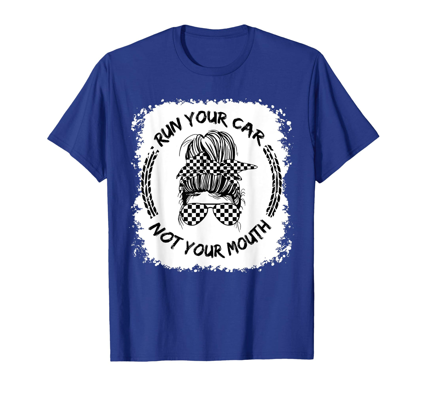 Run Your Car Not Your Mouth Funny Racing Mom Messy Bleached T-Shirt