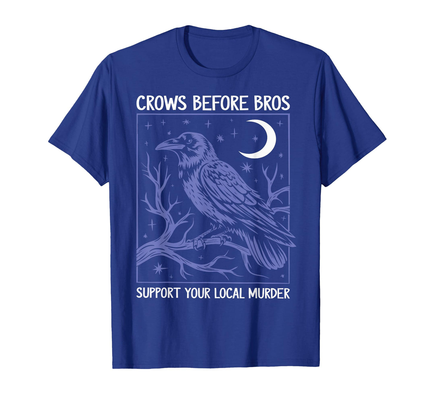 Crows Before Bros Support Your Local Murder Men Women T-Shirt