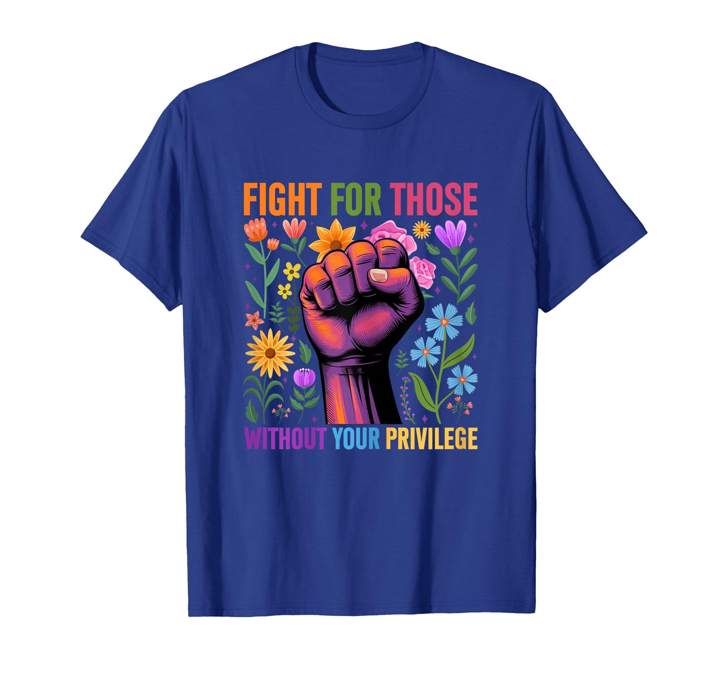 Fight For Those Without Your Privilege Quote Subtle Flower T-Shirt