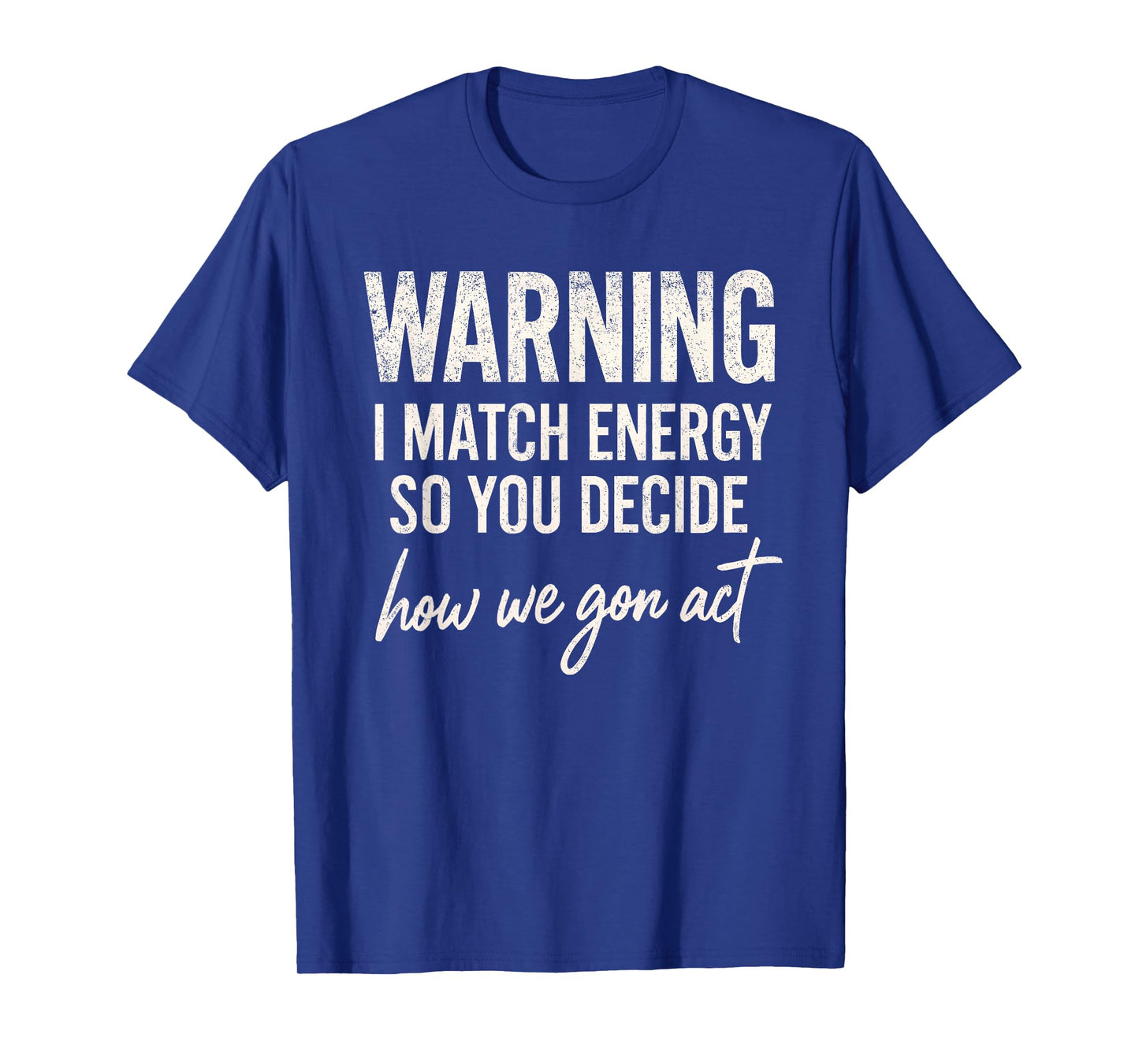 Warning I Match Energy So You Decide How We Gon Act T-Shirt
