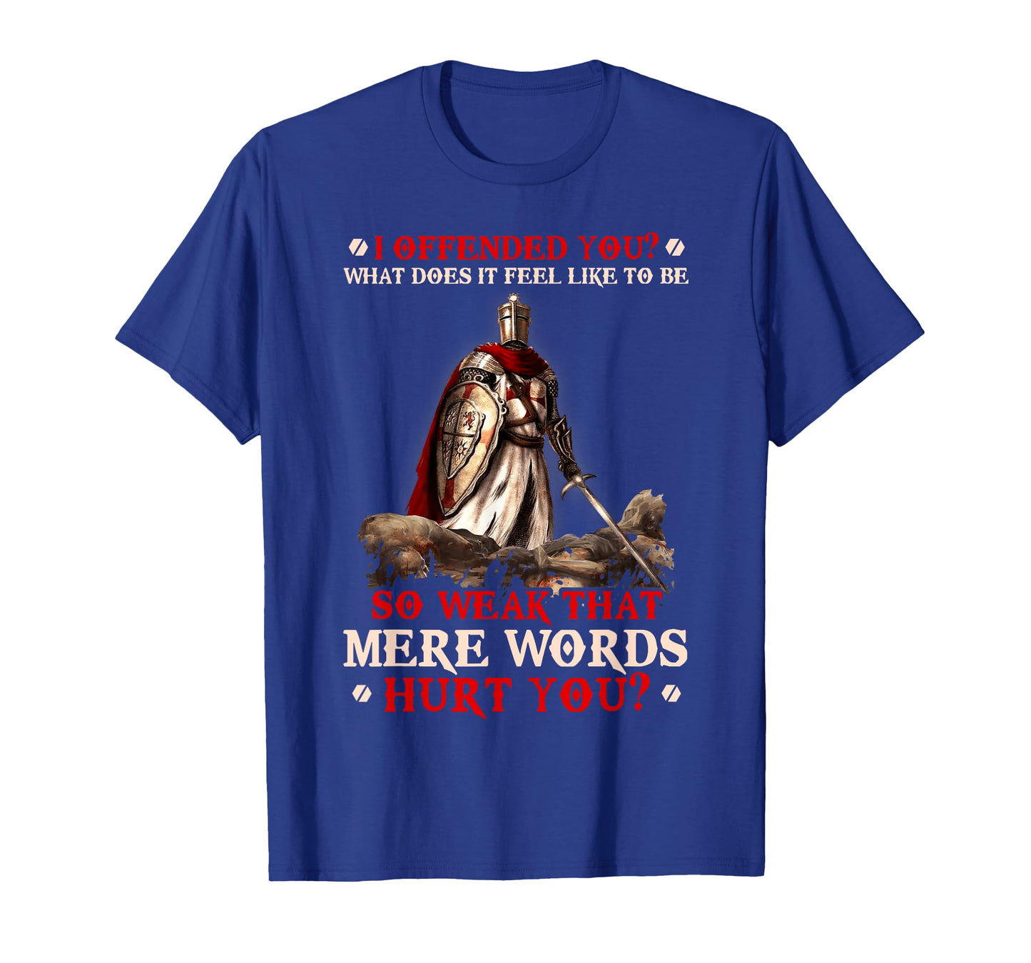 Knight Templar I Offended You What Does It Feel Like To Be T-Shirt