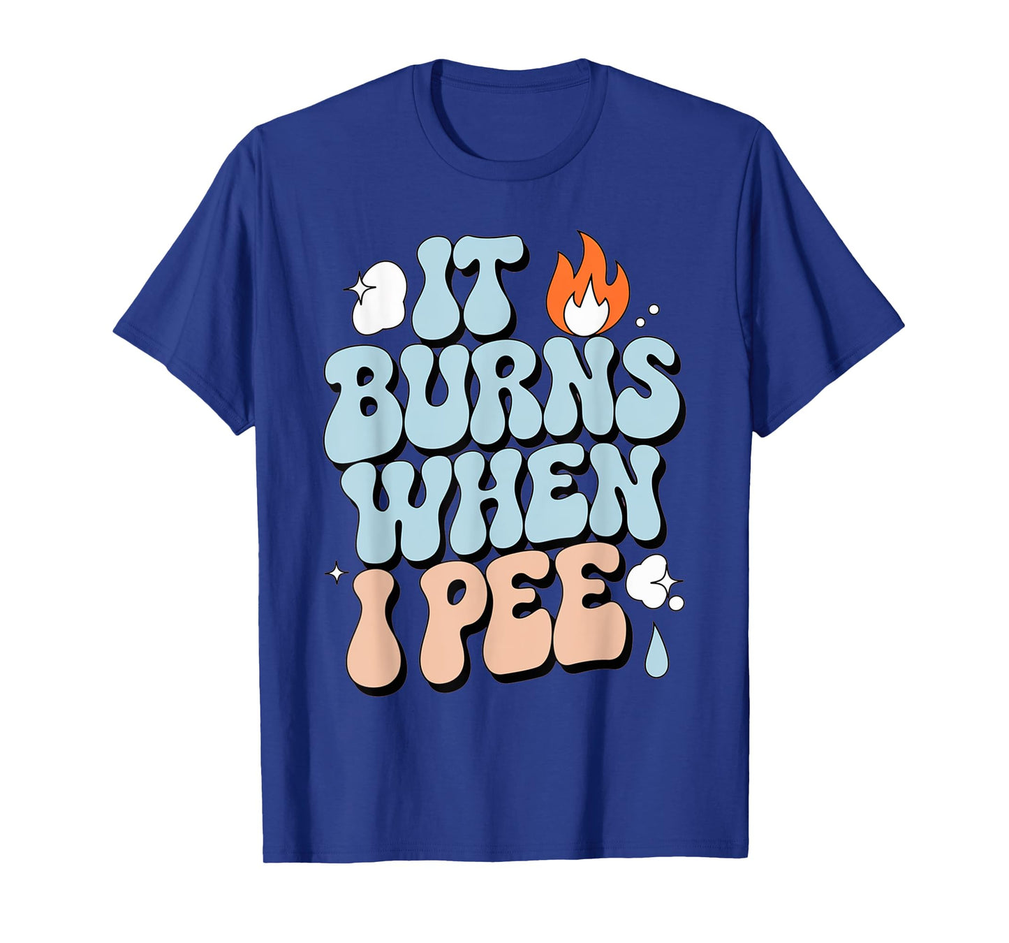 Embarrassing Funny Inappropriate It Burns When I Pee Humor T-Shirt