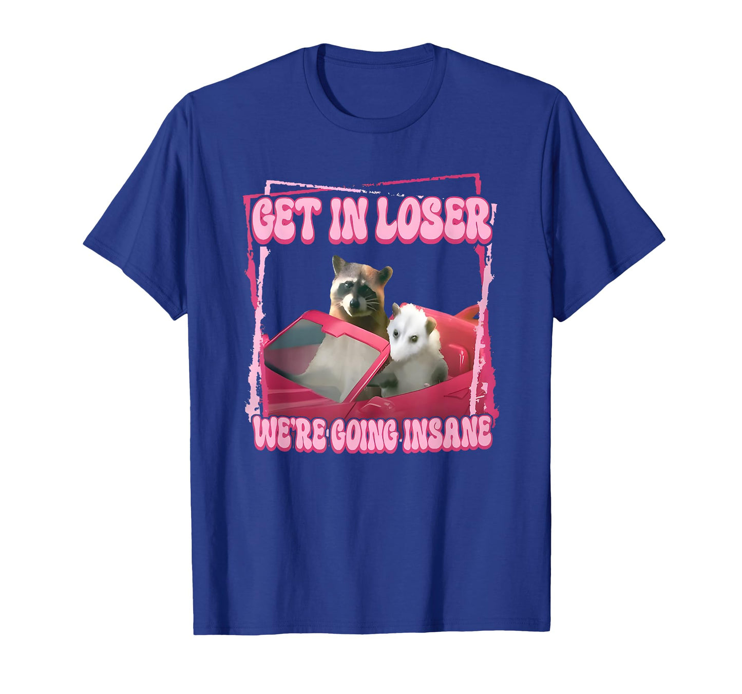 get in loser we're going insane T-Shirt