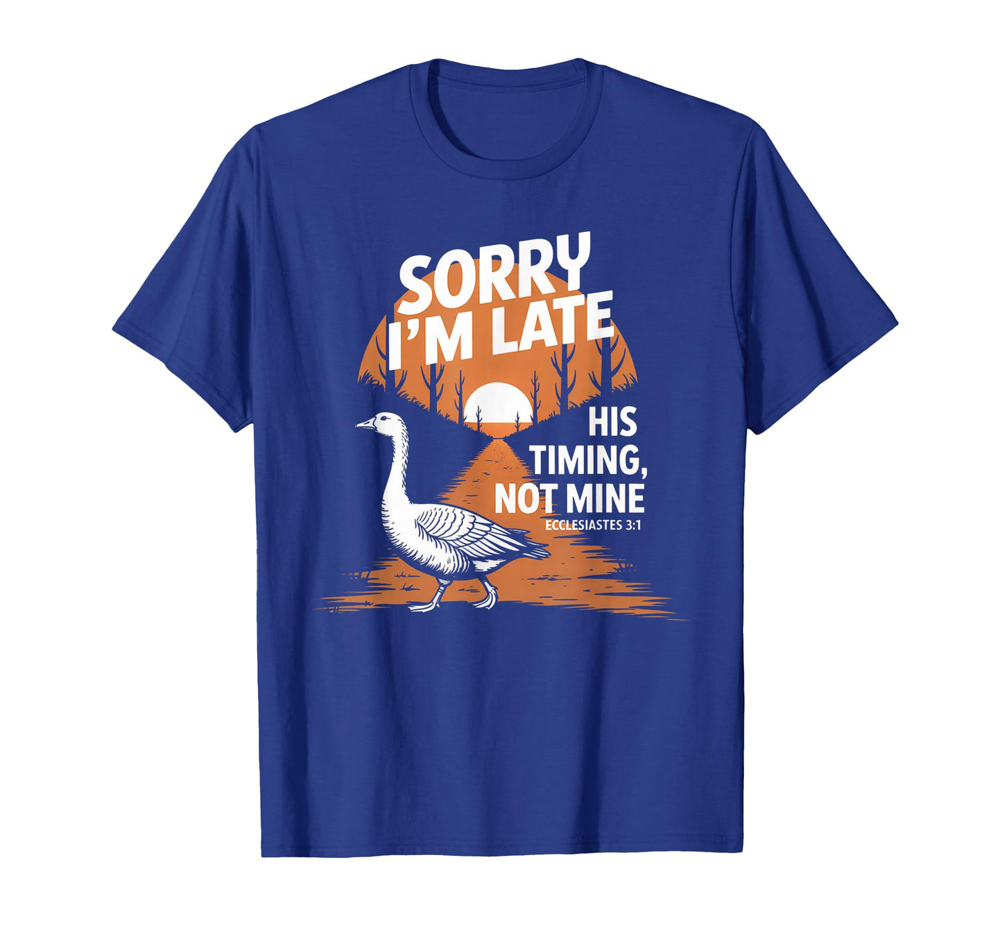 Sorry I'm Late his Timing not Mine, Funny Christian Goose T-Shirt
