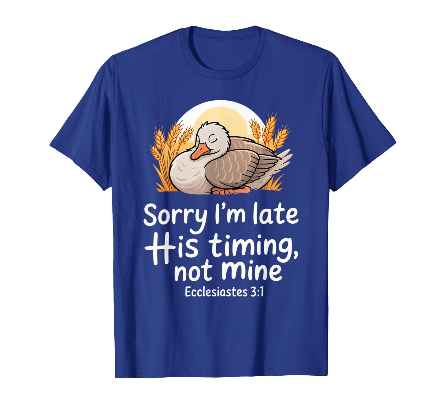 Sorry I'm Late his Timing not Mine, Funny Christian Goose T-Shirt