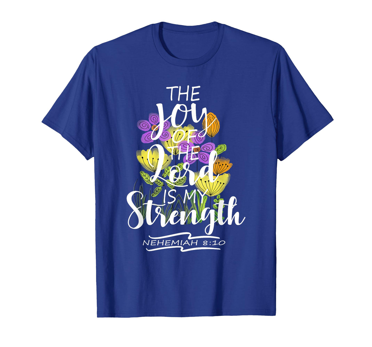 The Joy Of The Lord Is My Strength Pretty Floral Scripture T-Shirt