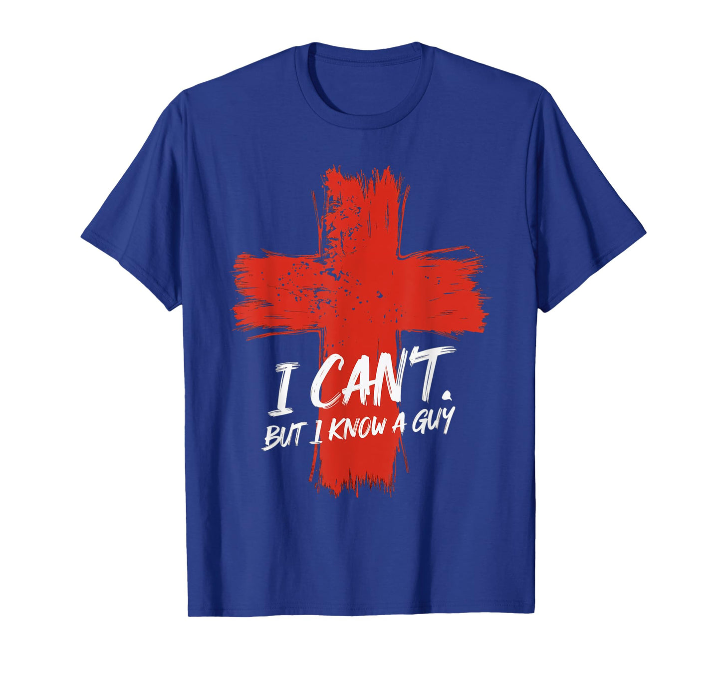 I Can't But I Know A Guy Faith Jesus Cross Belief T-Shirt