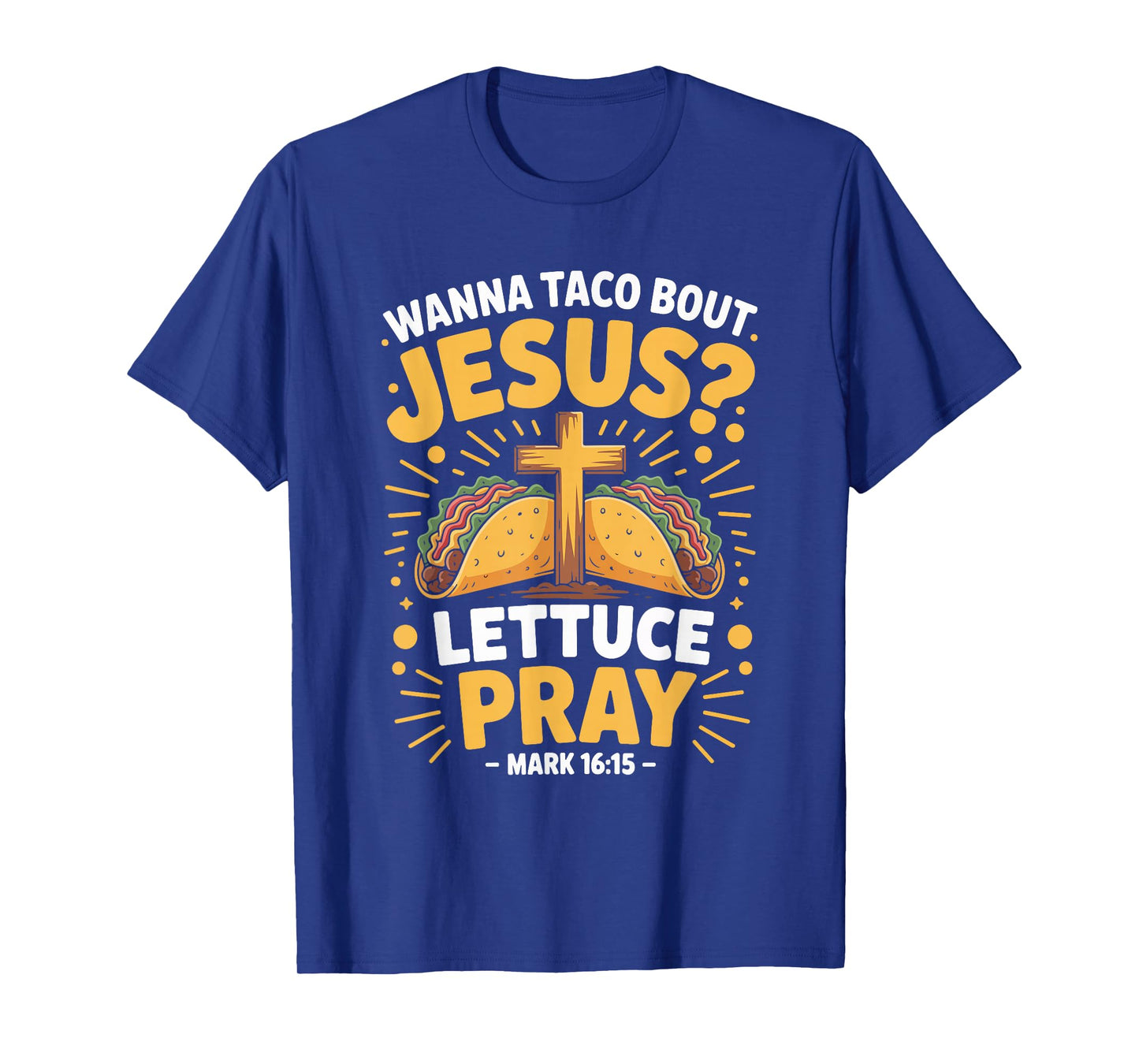 Wanna Taco Bout Jesus Pray Mark 16 15 T-Shirt