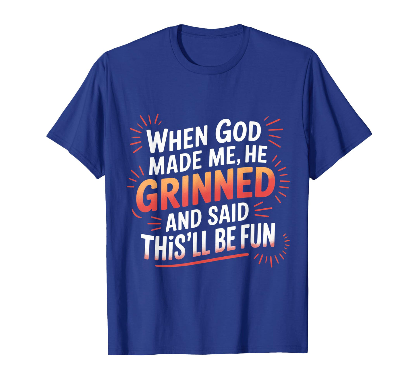 When God Made Me He Grinned Funny Fun Religious Quote T-Shirt