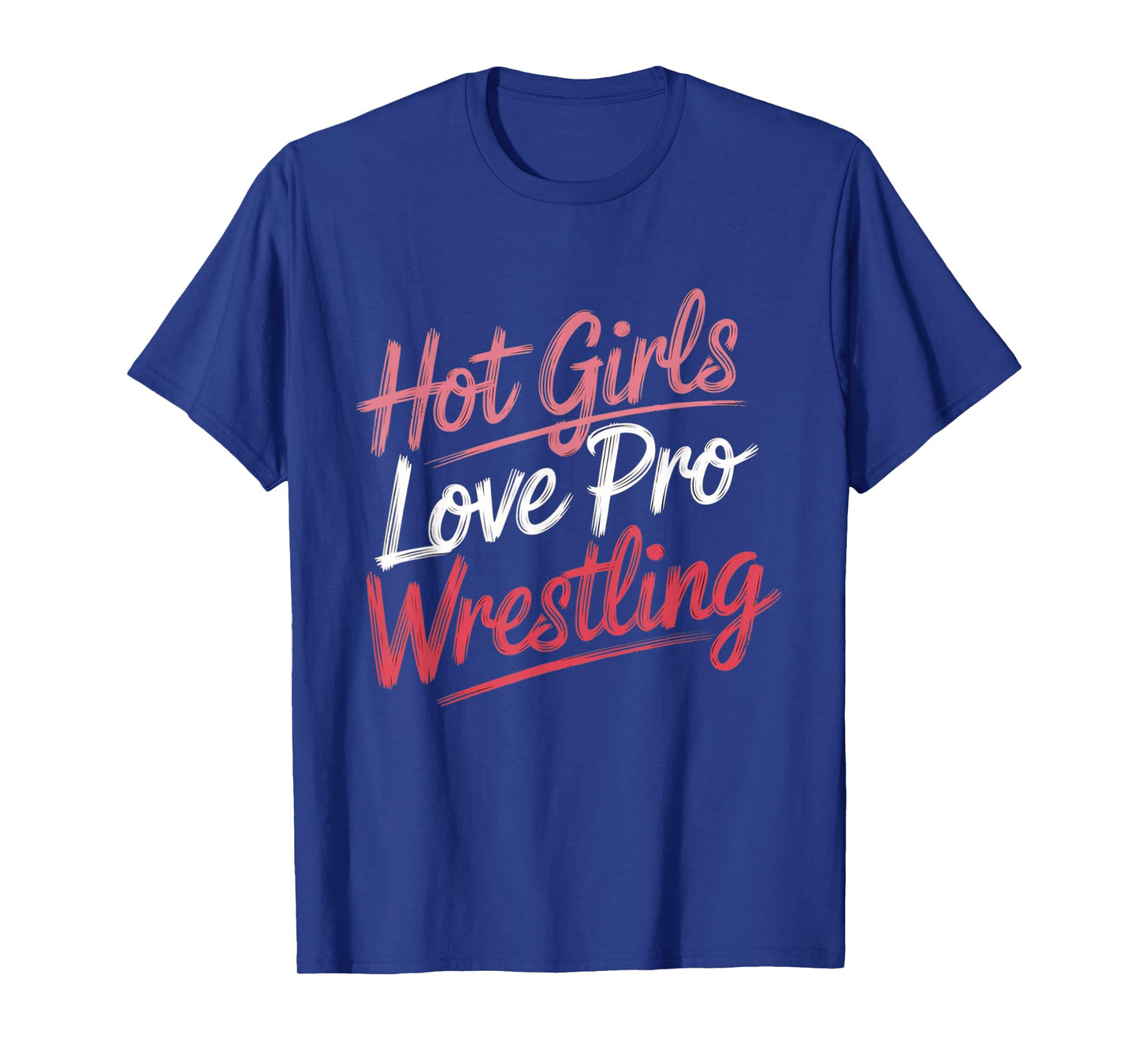 Funny Quote Saying Hot Girls Love Pro Wrestling Funny Gift T-Shirt