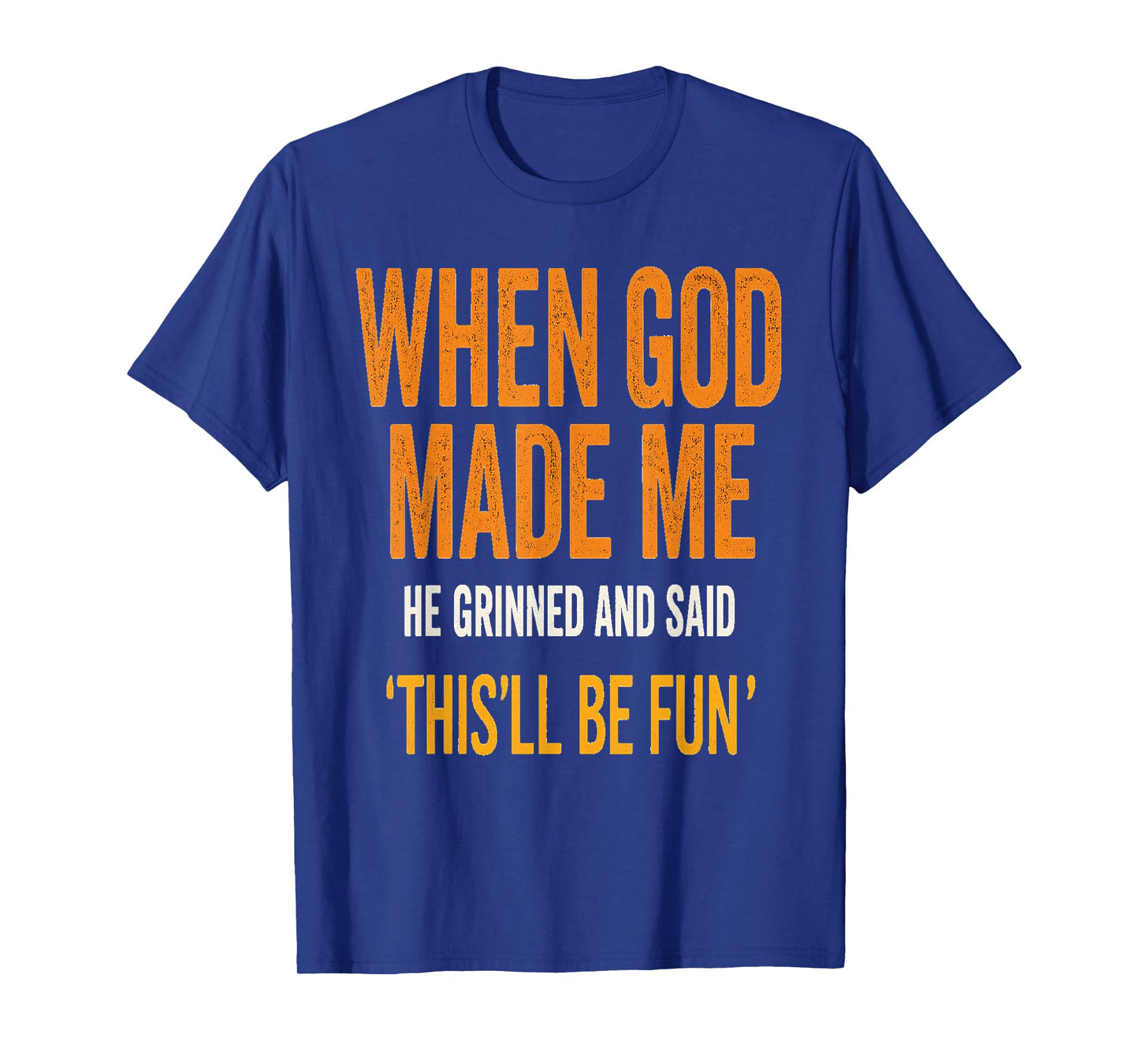 When God Made Me He Laughed – Fun Quote T-Shirt