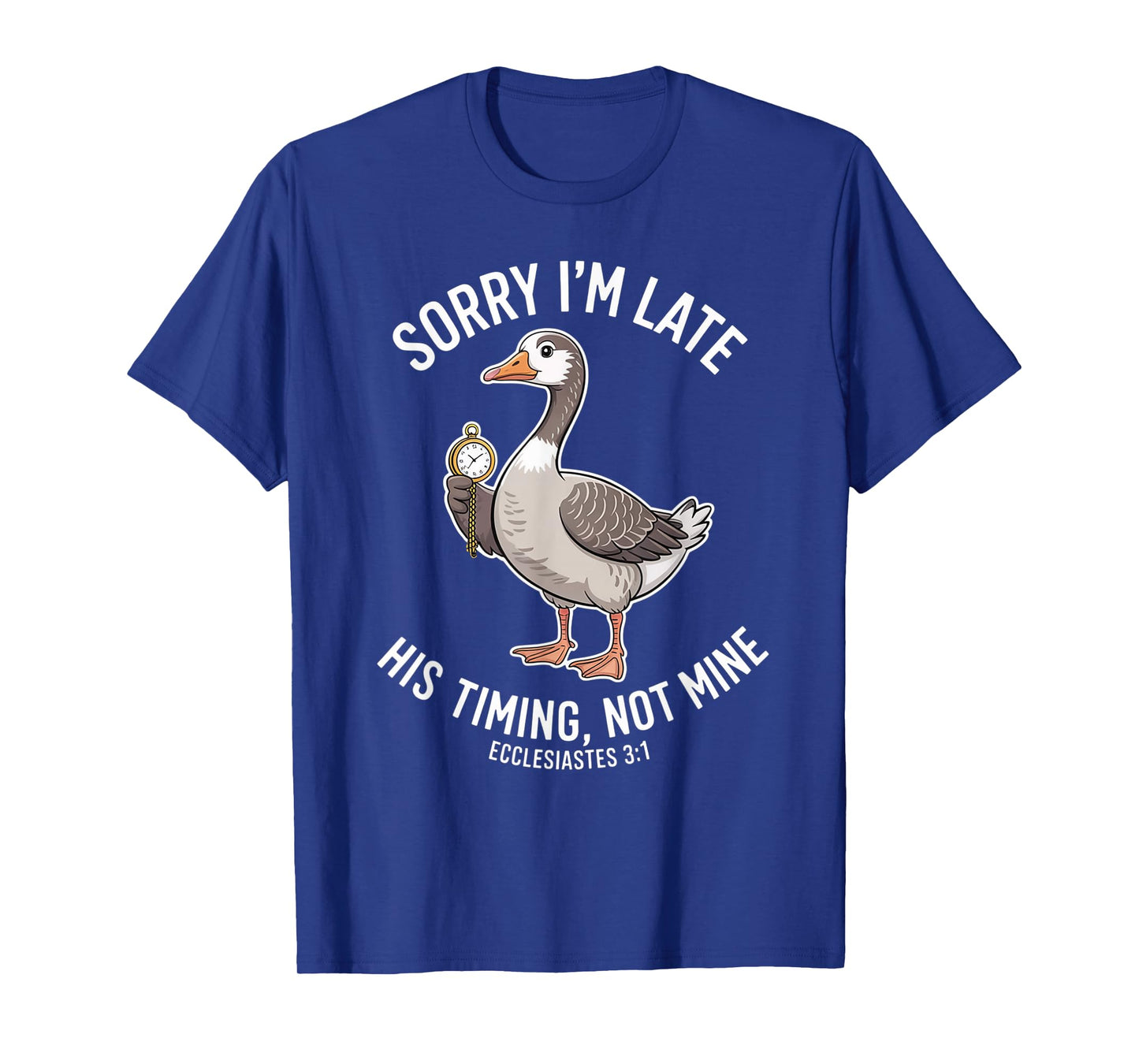 Sorry I'm Late his Timing not Mine, Funny Christian Goose T-Shirt