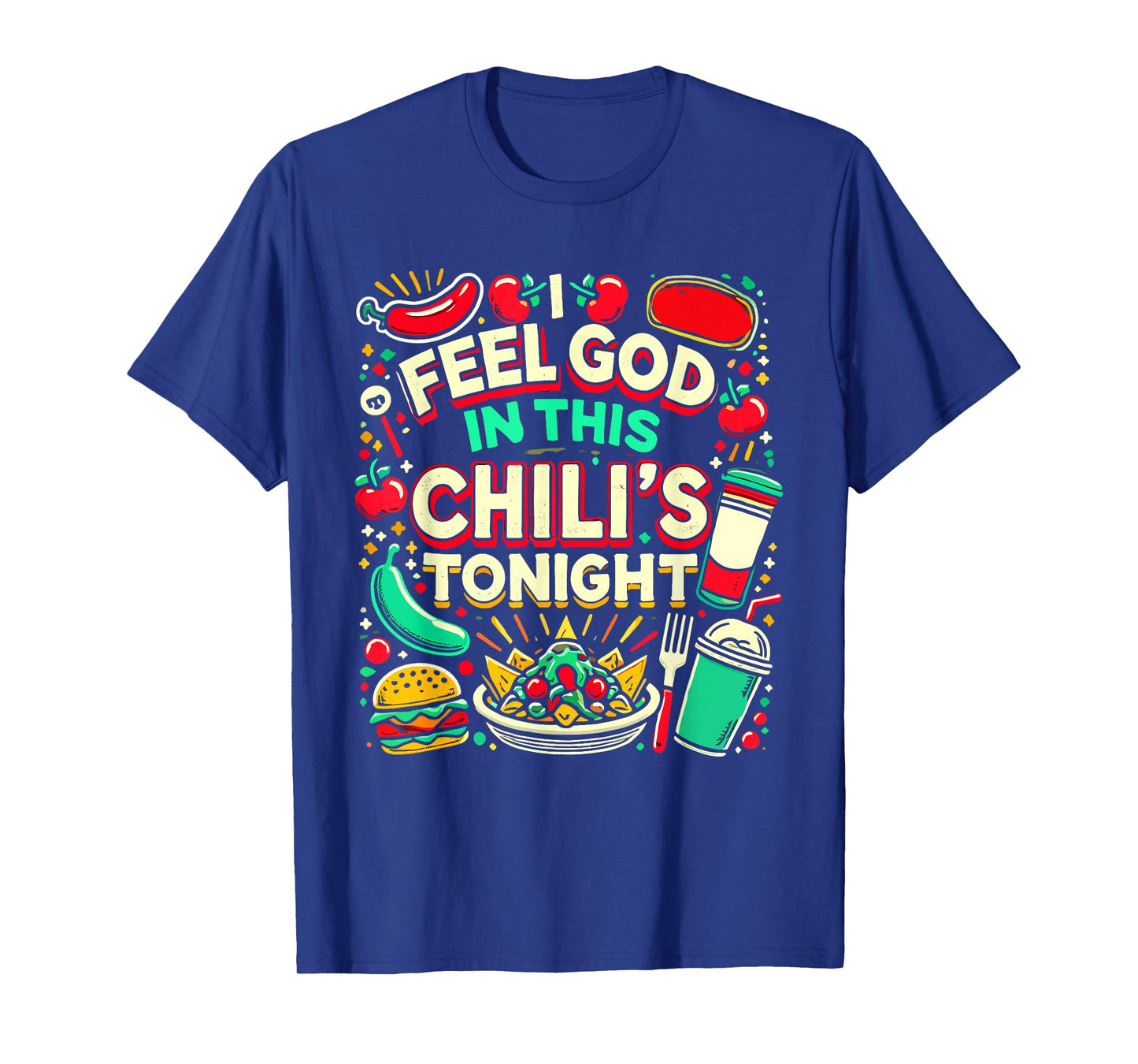 I Feel God In This Chili s Tonight. T-Shirt