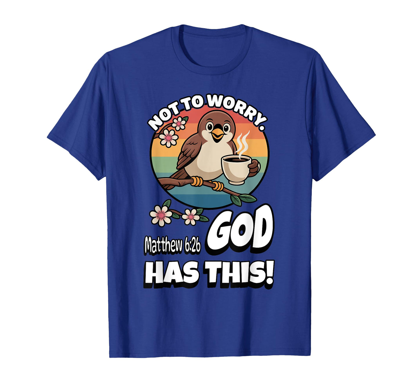 Not to Worry. God Has This. Matthew 6:26 T-Shirt