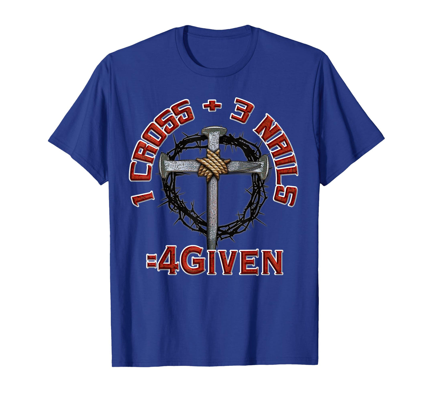 3 Nails + 1 Cross = 4Given - Forgiven T-Shirt