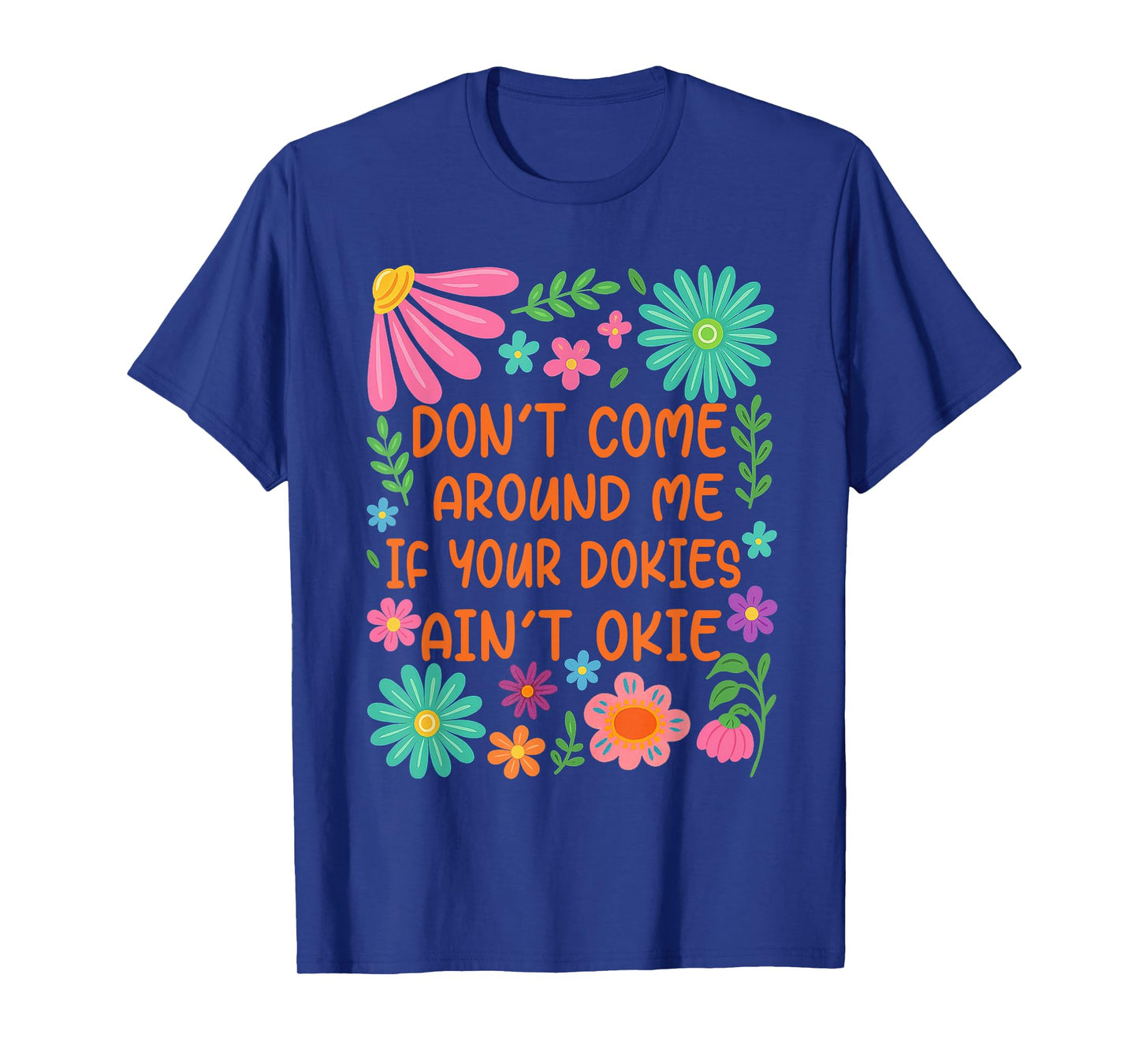 Don’t Come Around Me If Your Dokies Ain’t Okie Funny T-Shirt
