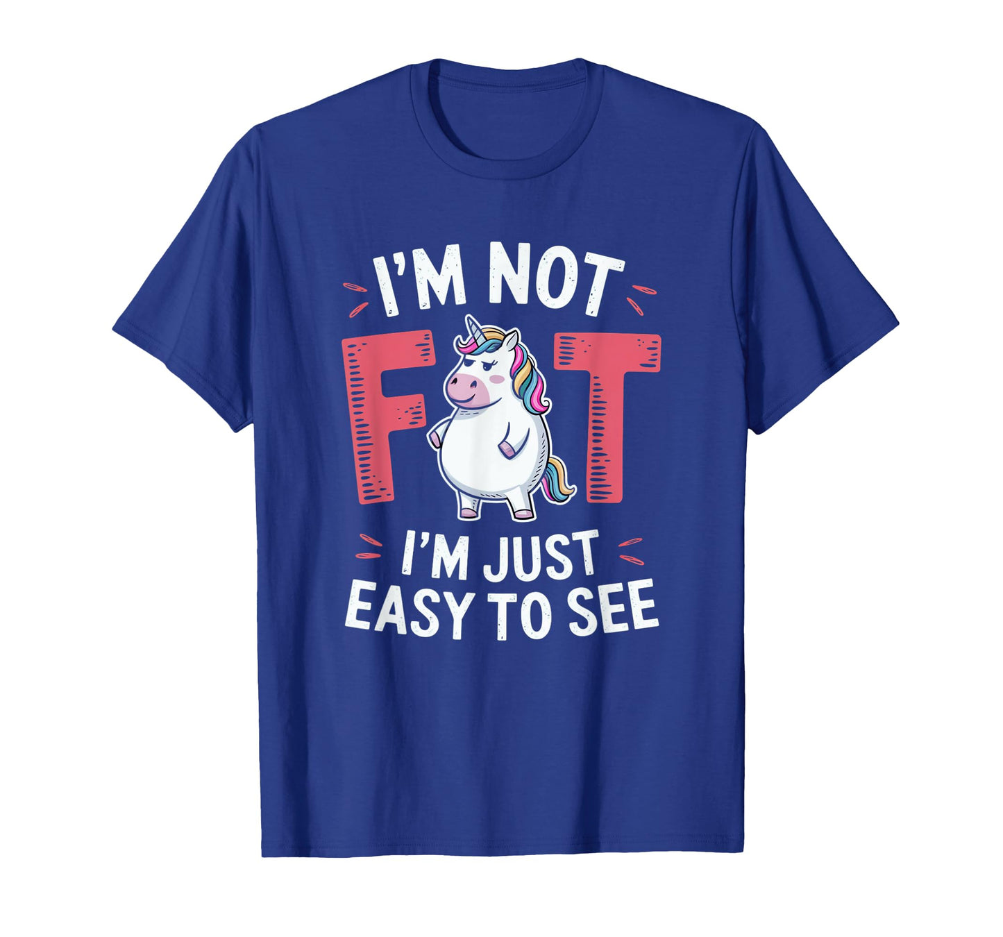 I'm Not Fat, I'm Just Easy To See Funny Chubby Unicorn T-Shirt