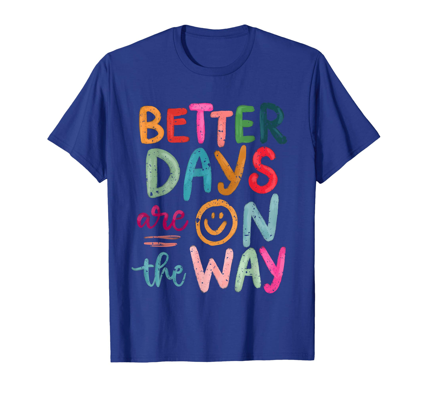 Better Days Are On The Way Motivational Quote Mental Health T-Shirt