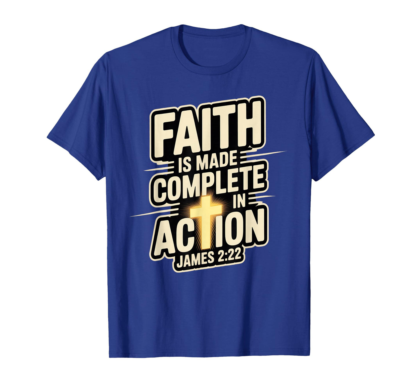 Faith is Made Complete in Action James 2:22 Cross of Christ T-Shirt
