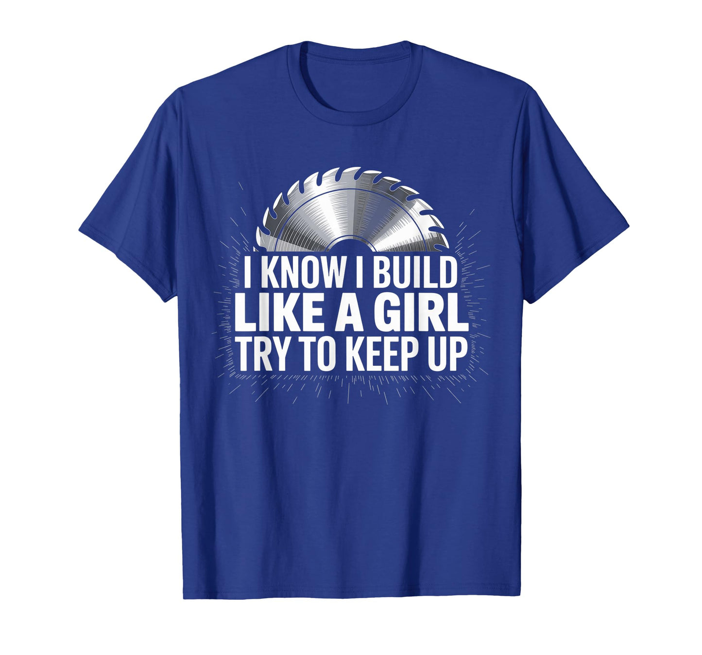 I Know I Build Like Girl Try to Keep Up Woodworker Carpender T-Shirt