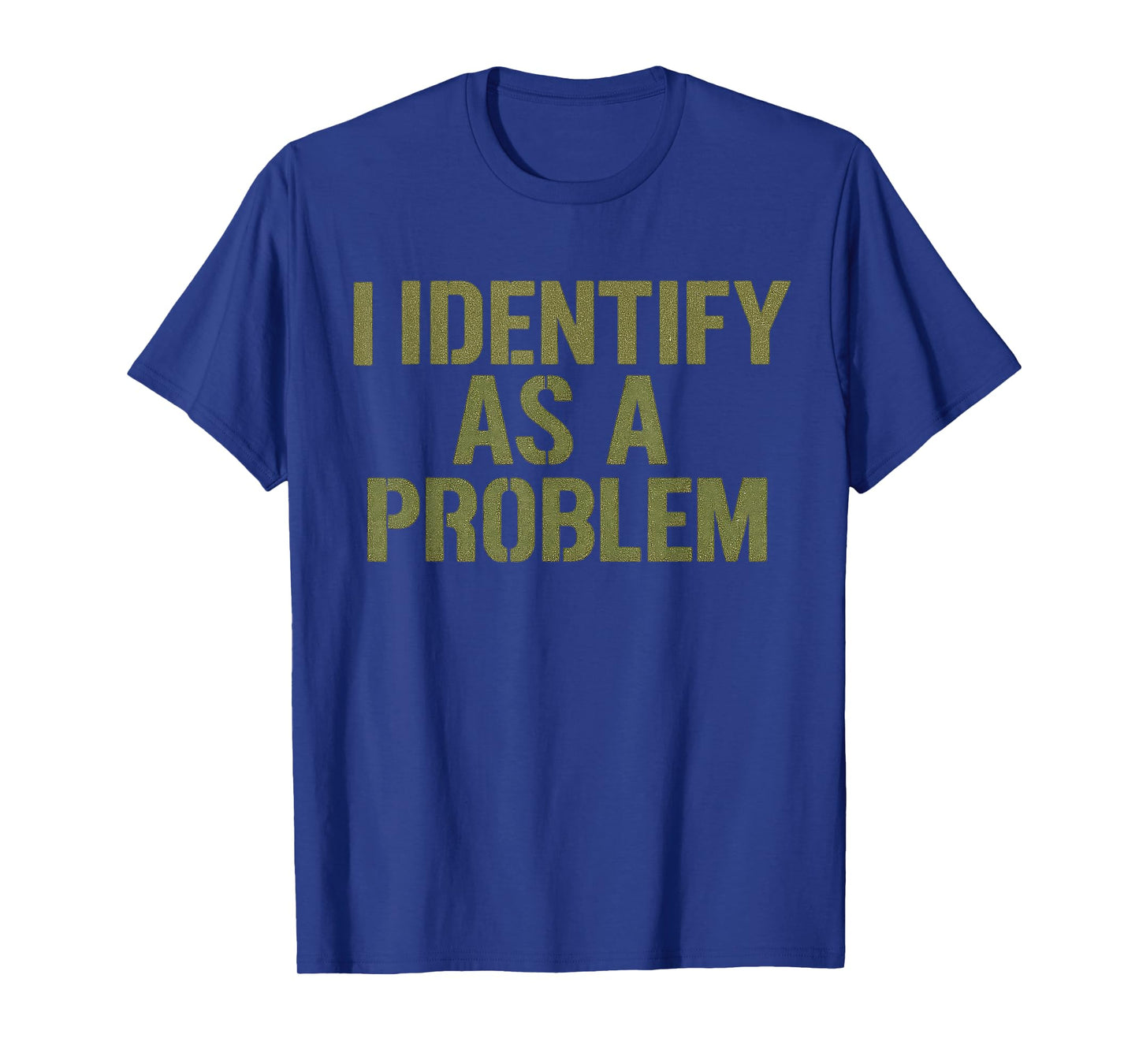 Funny Sarcastic Humor Quote I Identify As A Problem T-Shirt